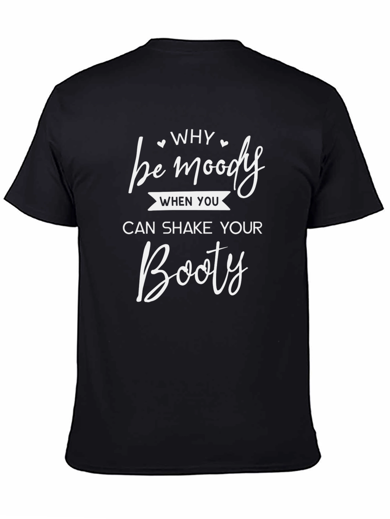 Why Be Moody Shake Your Booty Black T-Shirt