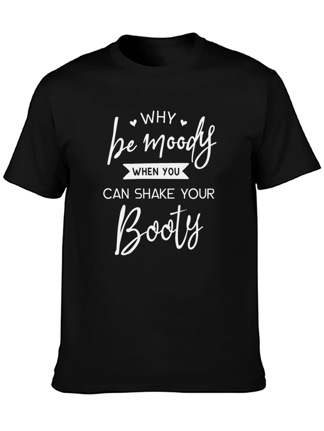 Why Be Moody Shake Your Booty Black T-Shirt