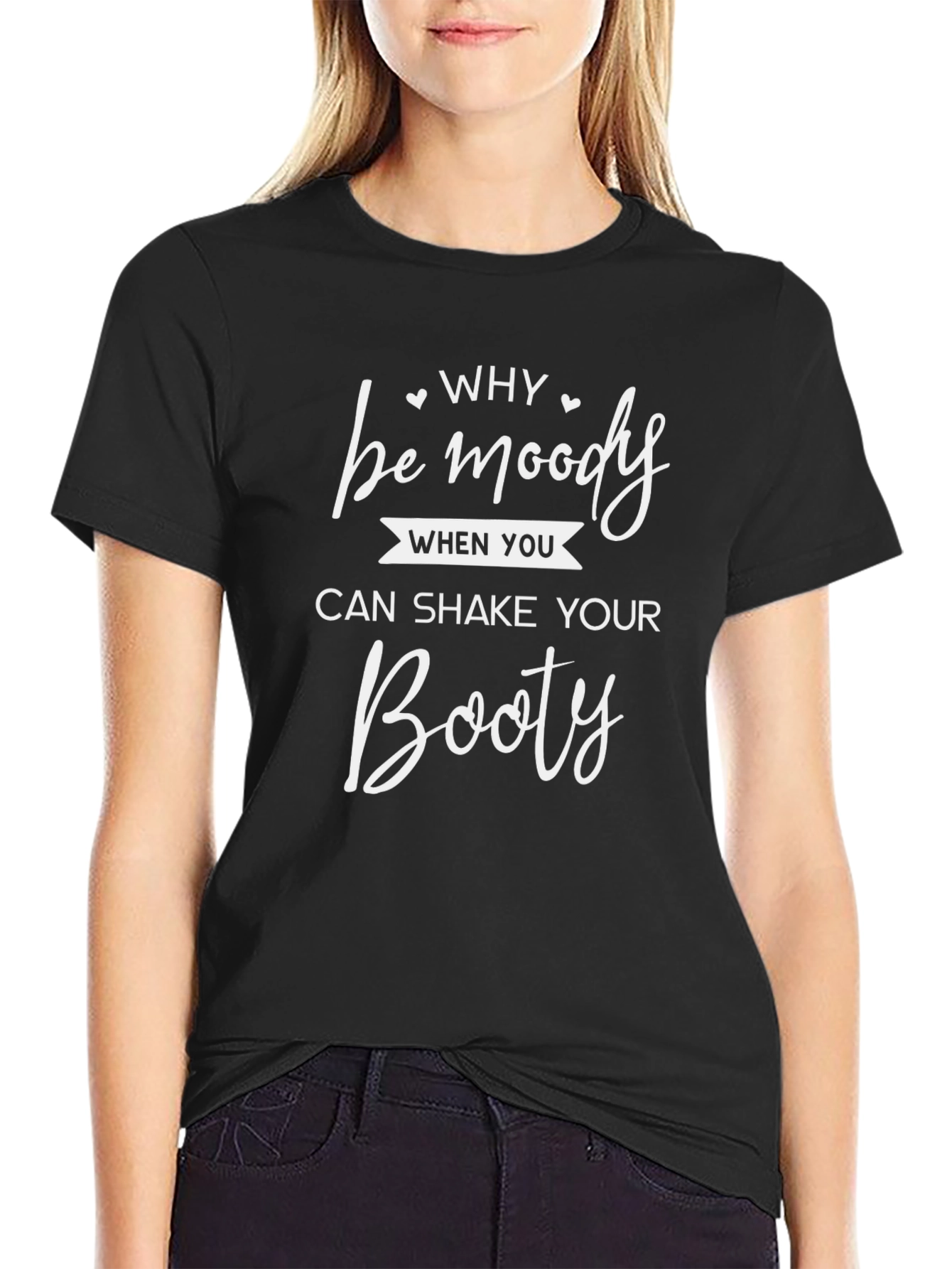 Why Be Moody Shake Your Booty Black T-Shirt