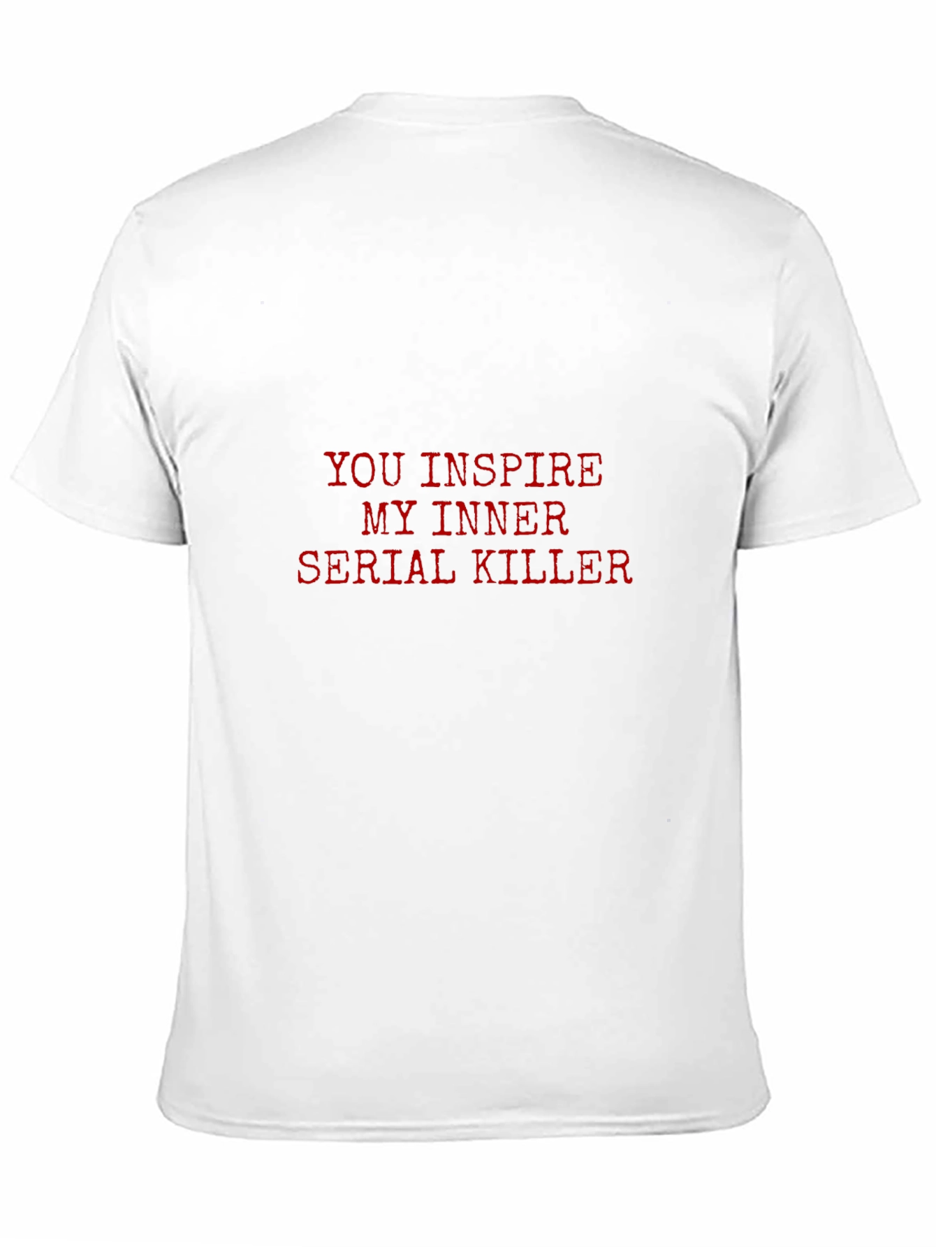 You Inspire My Inner Serial Killer T-Shirt