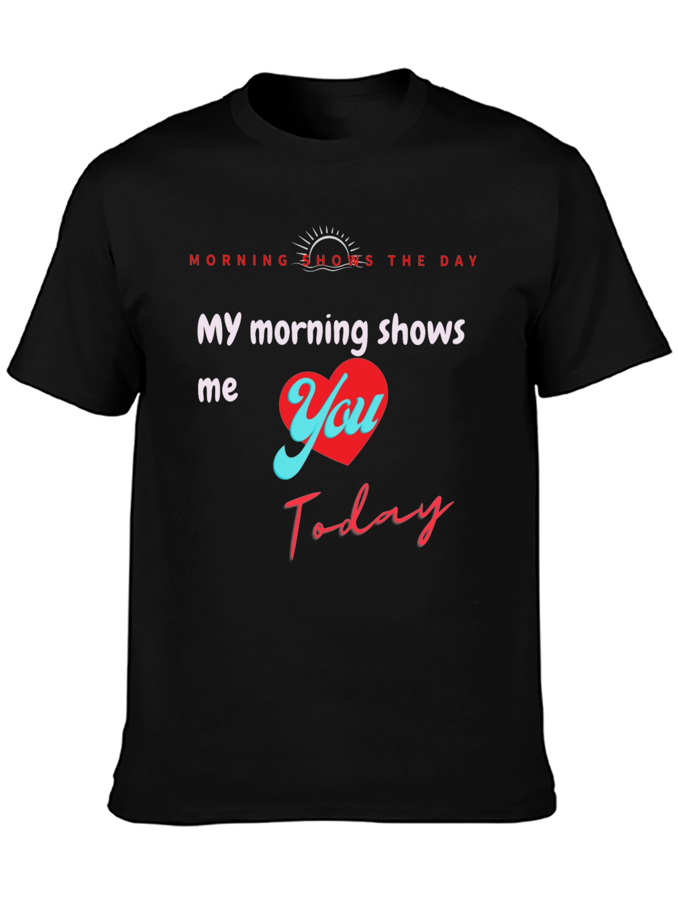 My Morning Shows Me You T-Shirt