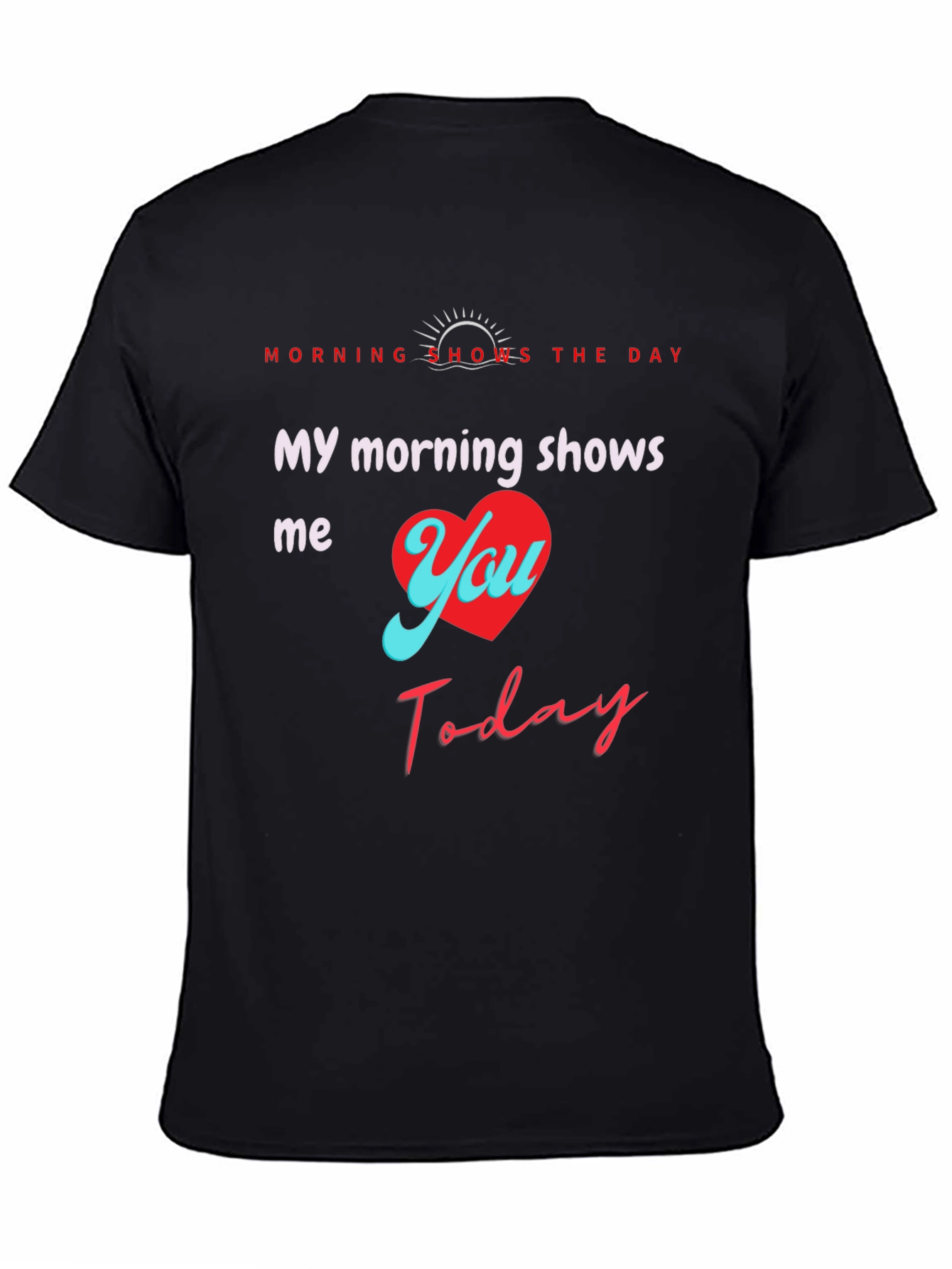 My Morning Shows Me You T-Shirt