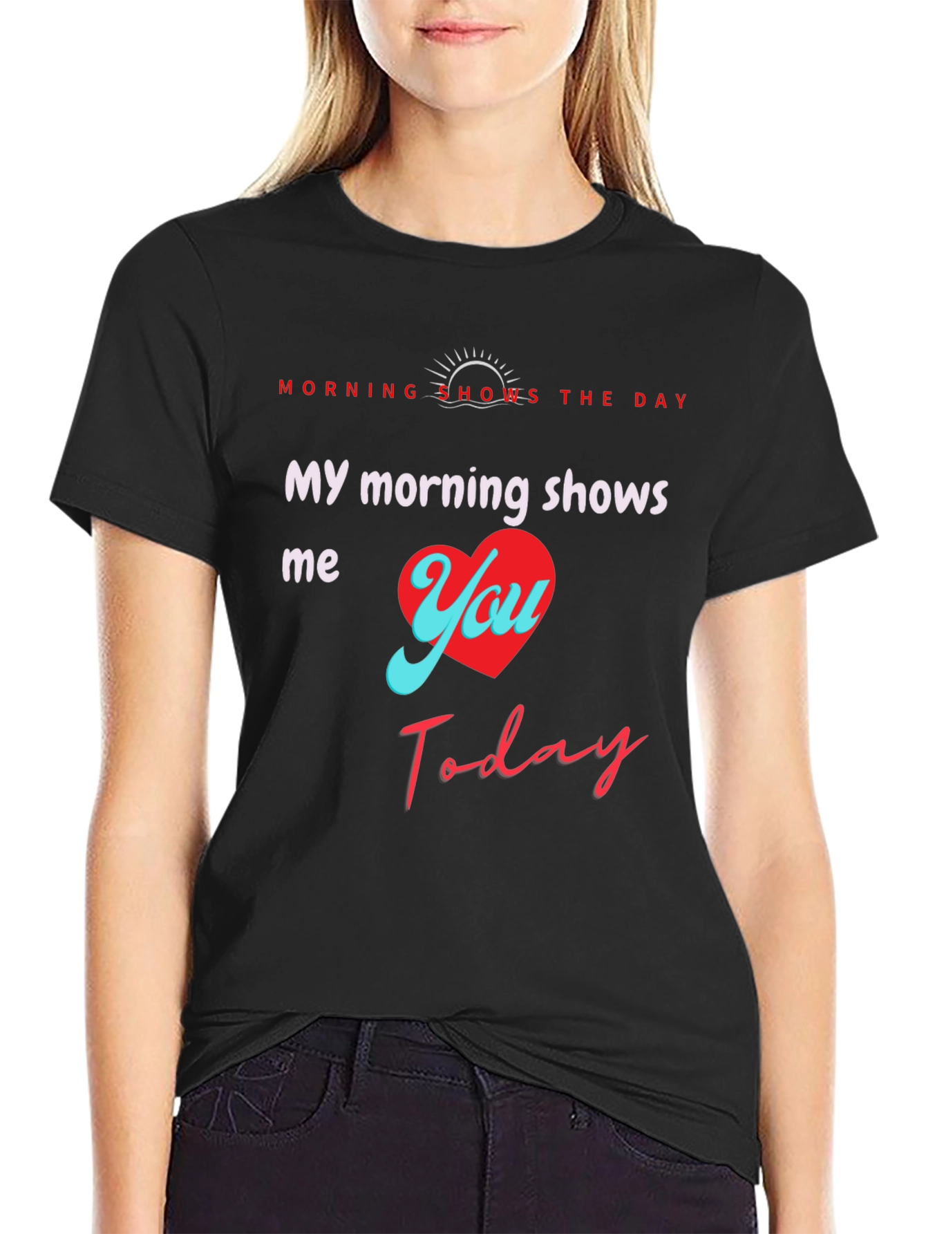My Morning Shows Me You T-Shirt