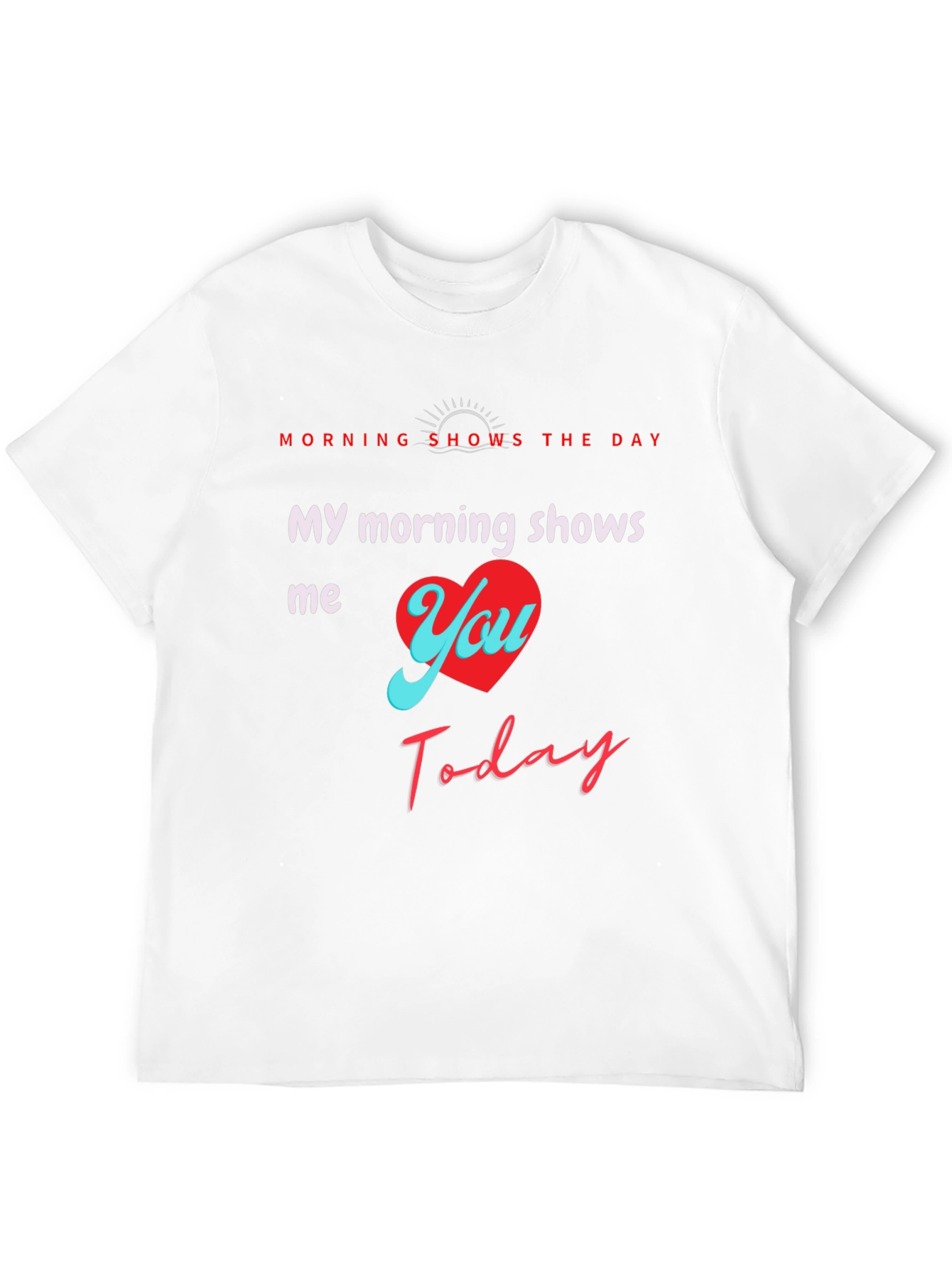 My Morning Shows Me You T-Shirt
