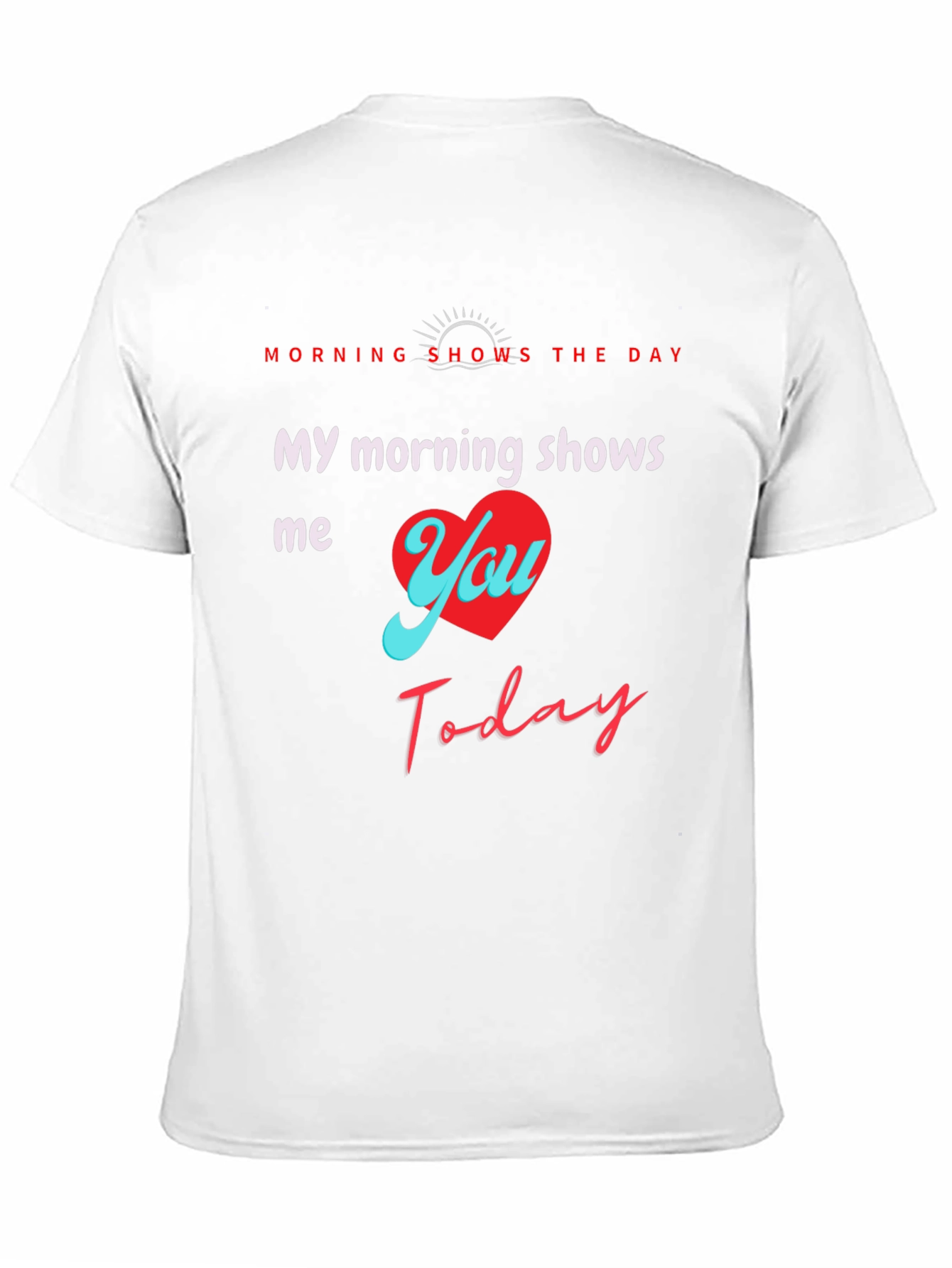 My Morning Shows Me You T-Shirt