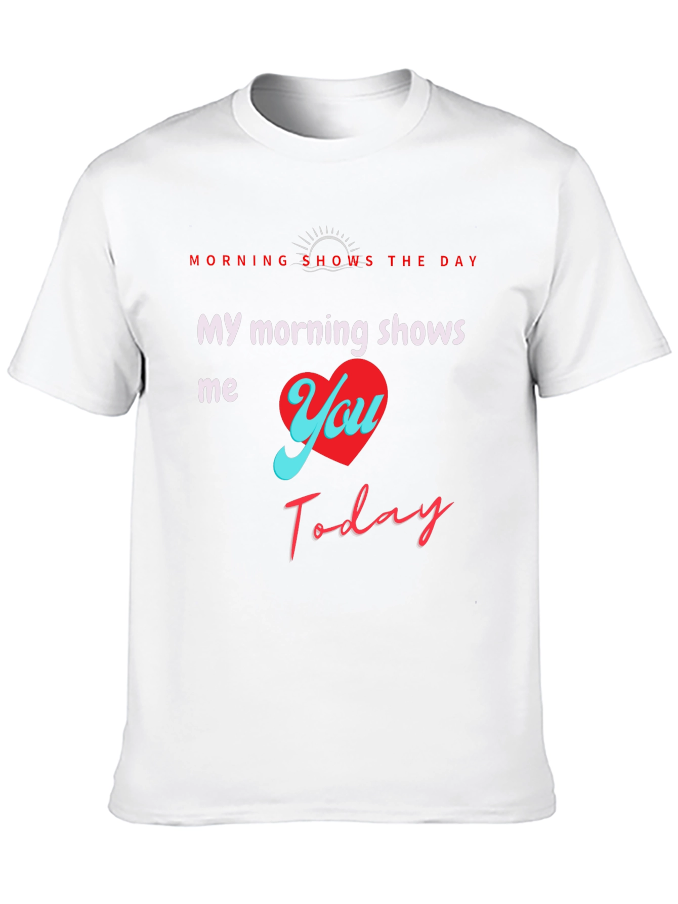 My Morning Shows Me You T-Shirt