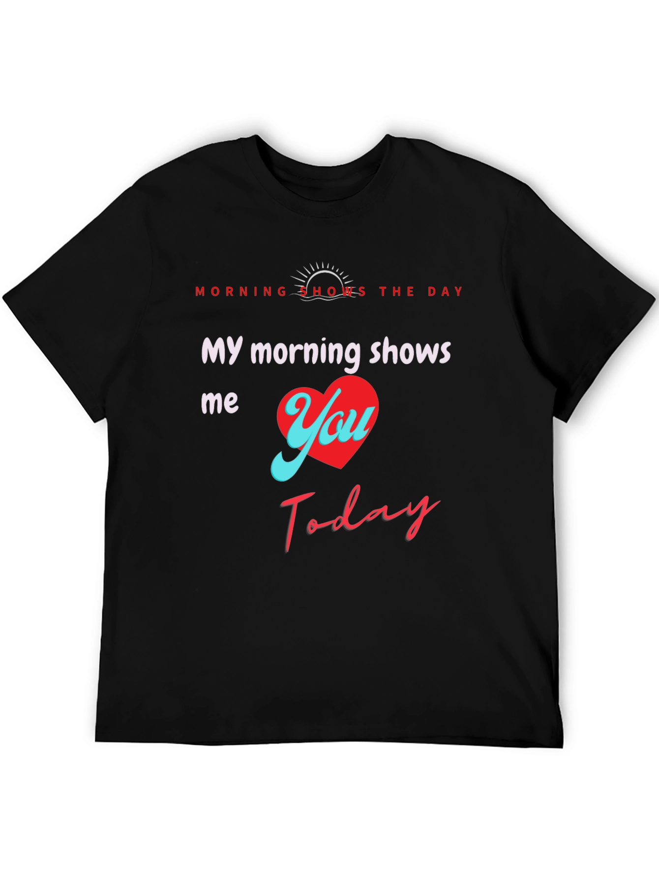 My Morning Shows Me You T-Shirt