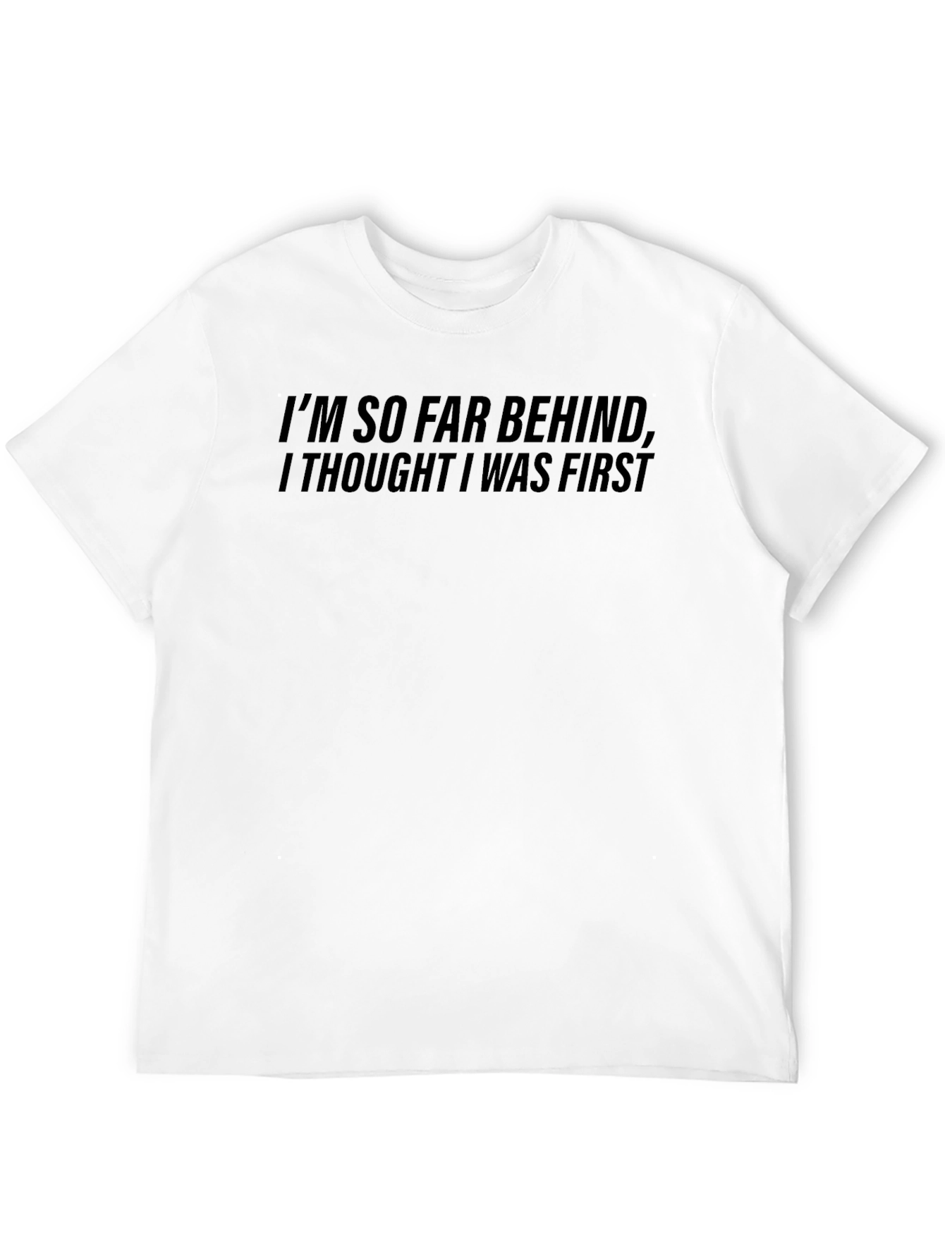 Funny Im So Far Behind Graphic T-Shirt