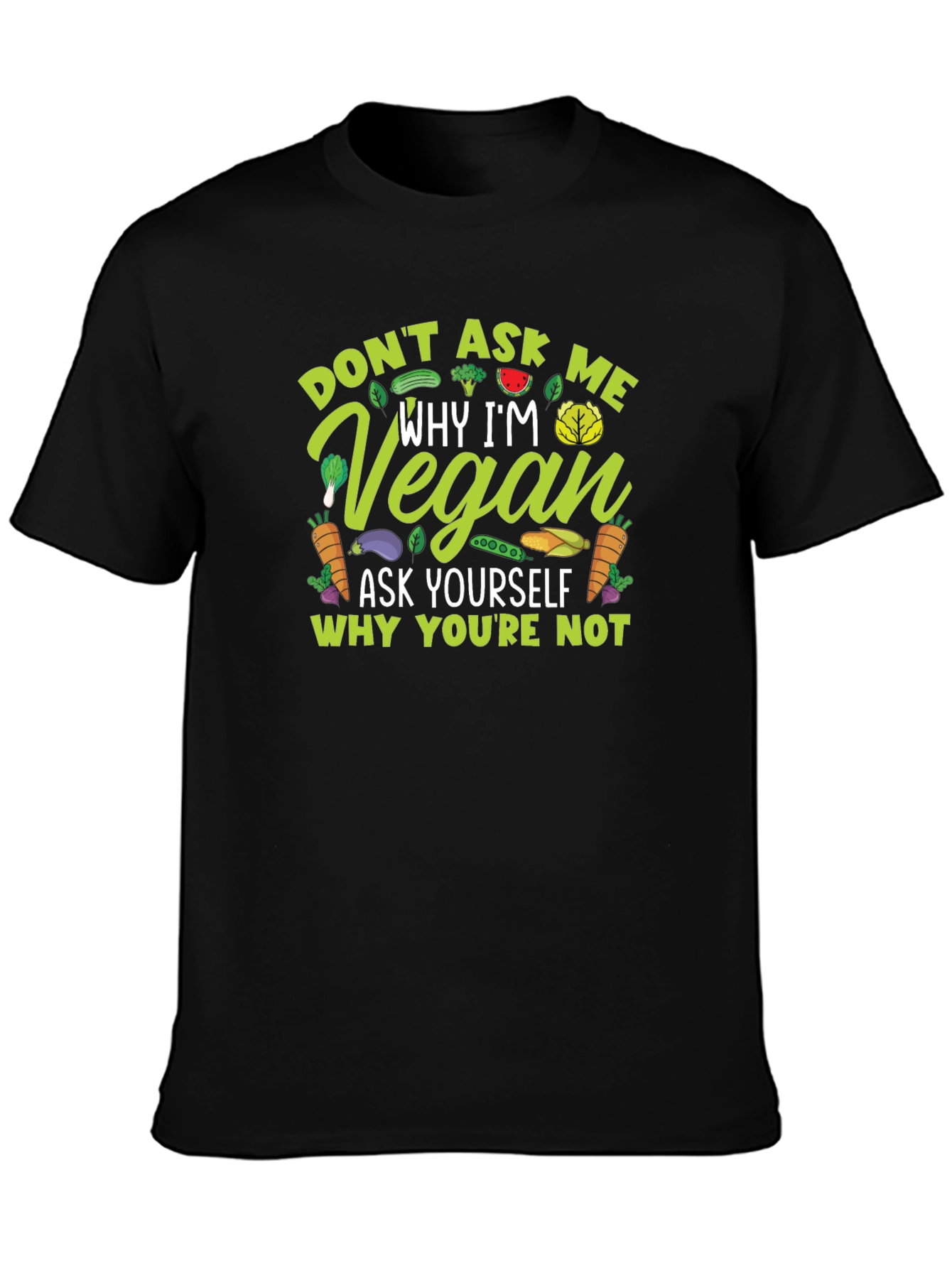 Vegan Statement T-Shirt - Ask Yourself Why Youre Not