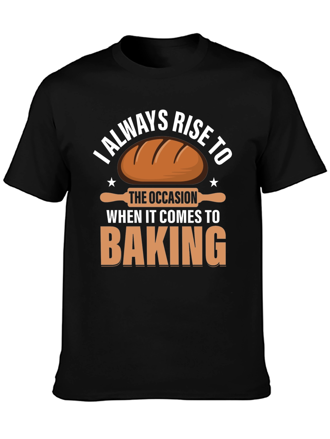 Baking T-Shirt: I Always Rise to the Occasion