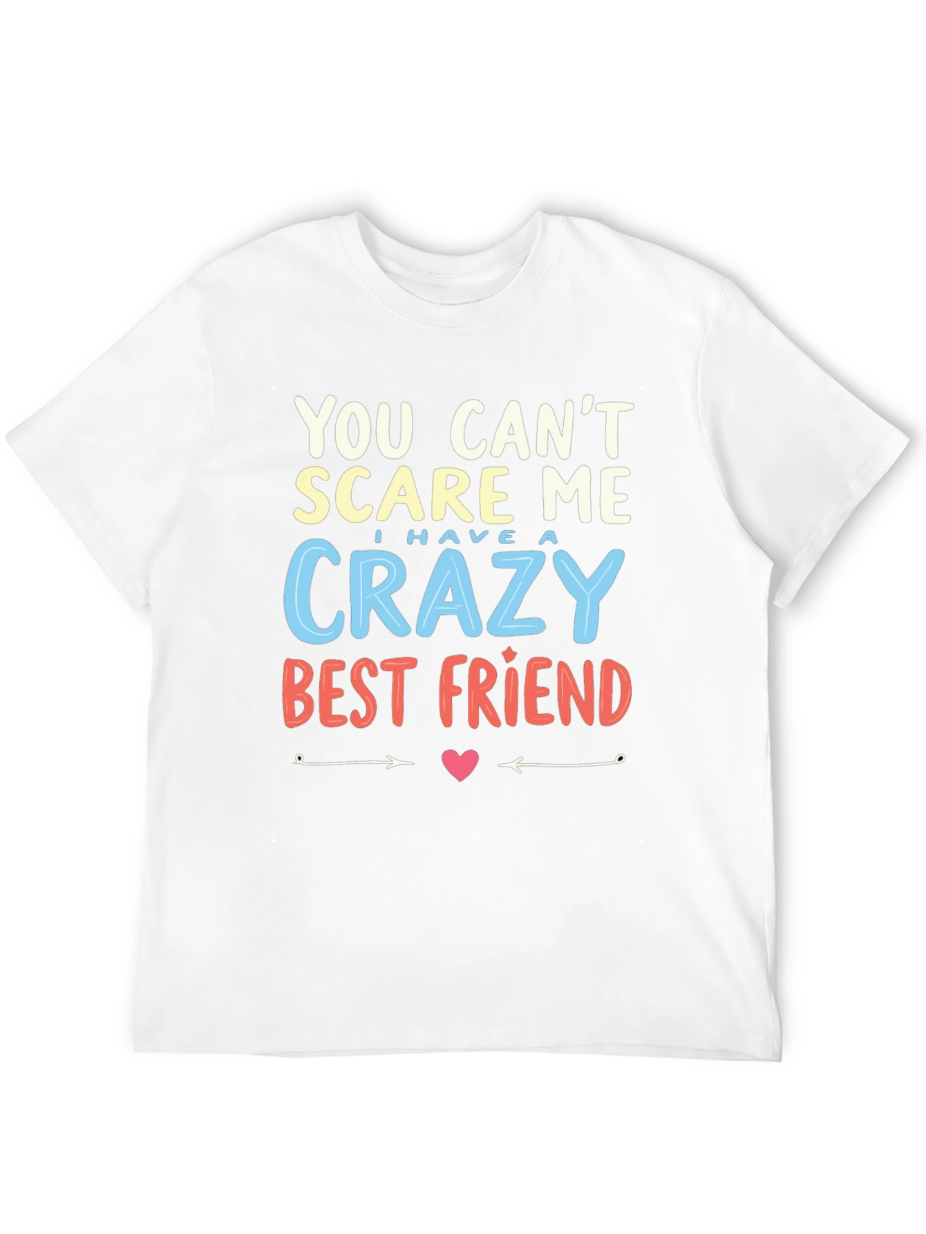 Crazy Best Friend T-Shirt - You Cant Scare Me!
