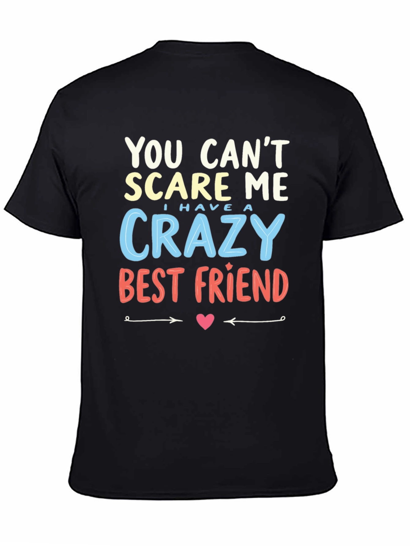 Crazy Best Friend T-Shirt - You Cant Scare Me!