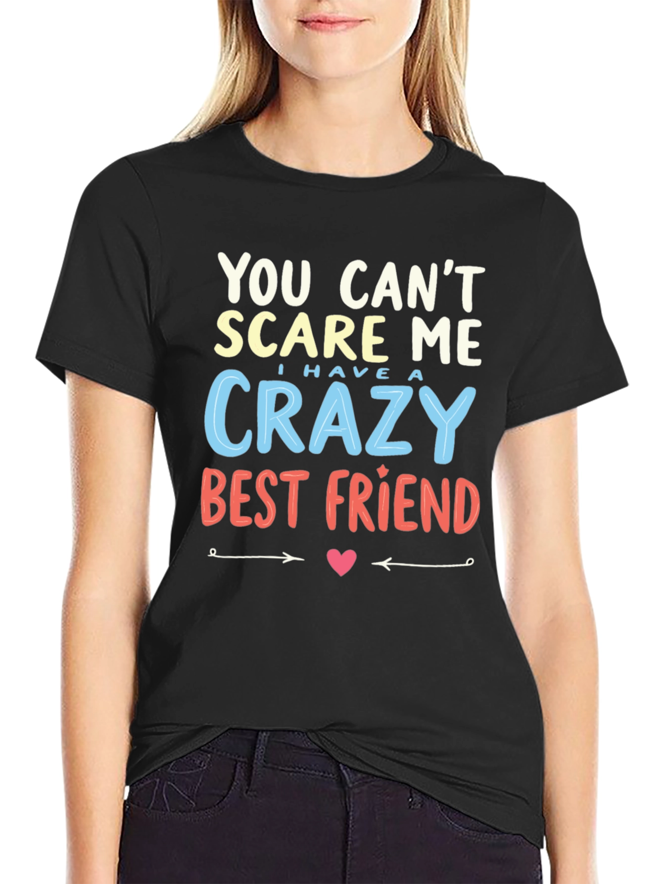 Crazy Best Friend T-Shirt - You Cant Scare Me!