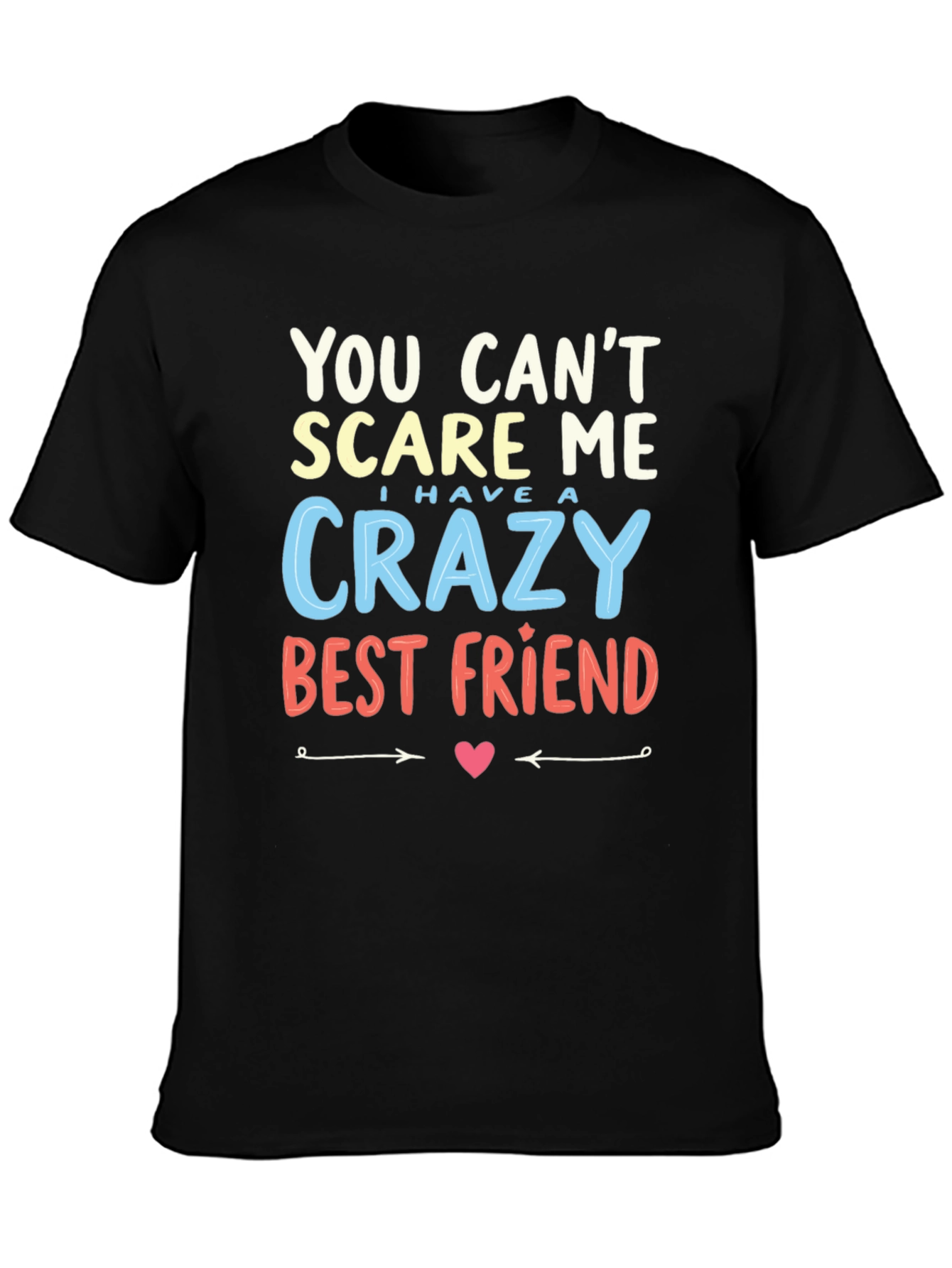 Crazy Best Friend T-Shirt - You Cant Scare Me!