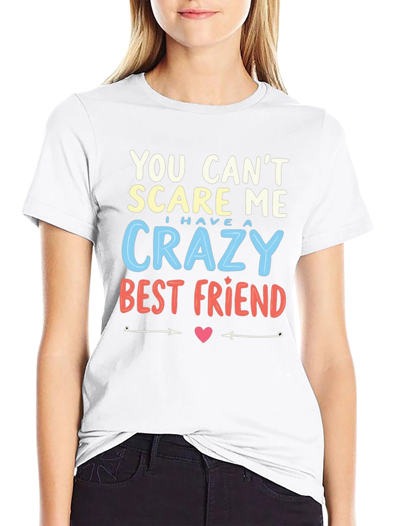 Crazy Best Friend T-Shirt - You Cant Scare Me!