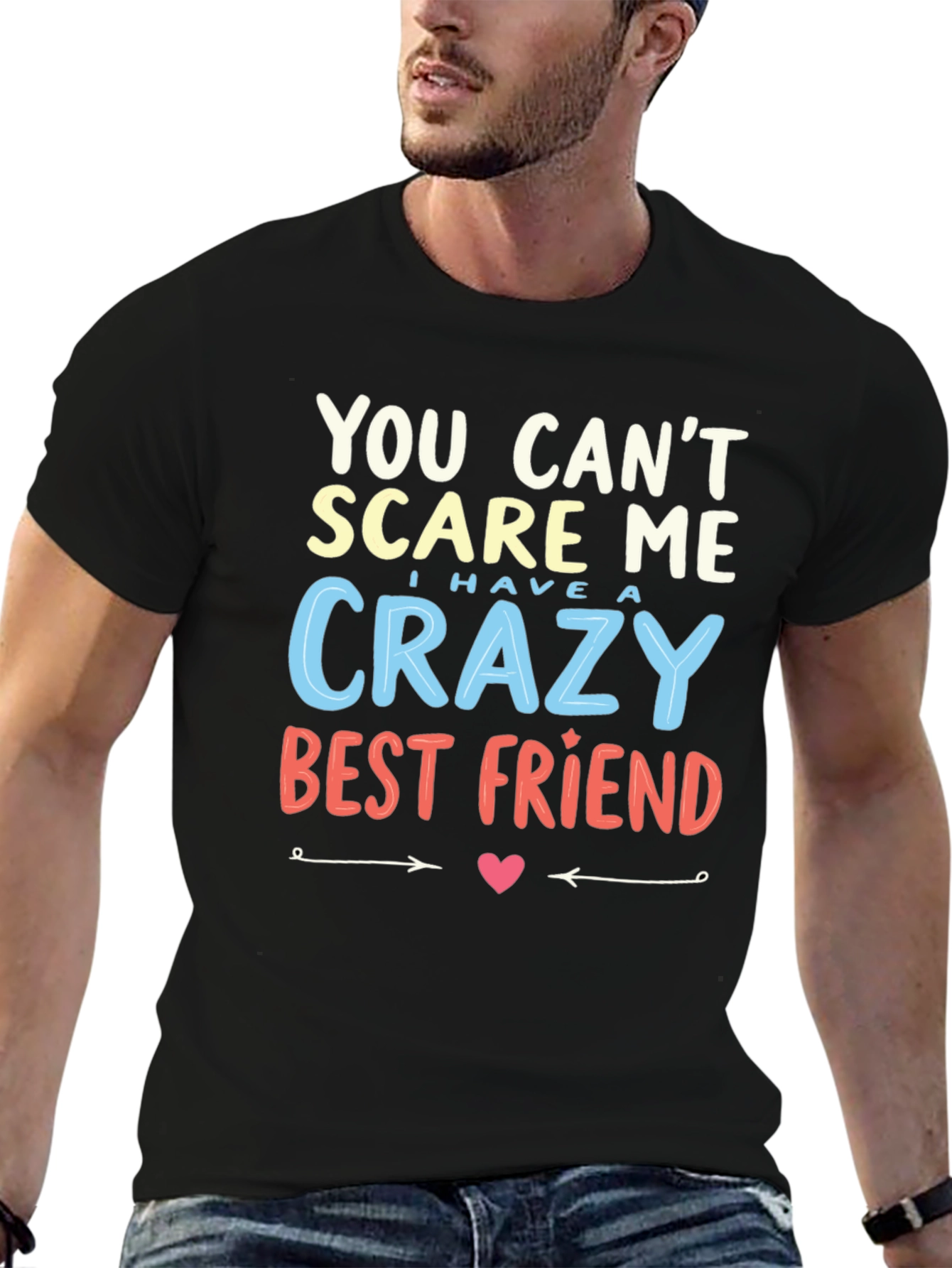 Crazy Best Friend T-Shirt - You Cant Scare Me!