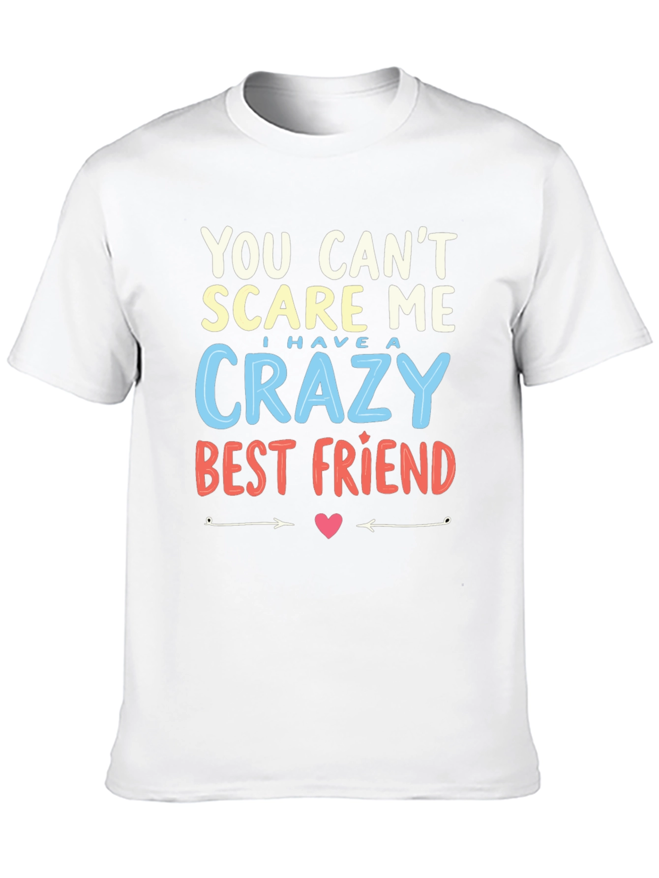 Crazy Best Friend T-Shirt - You Cant Scare Me!