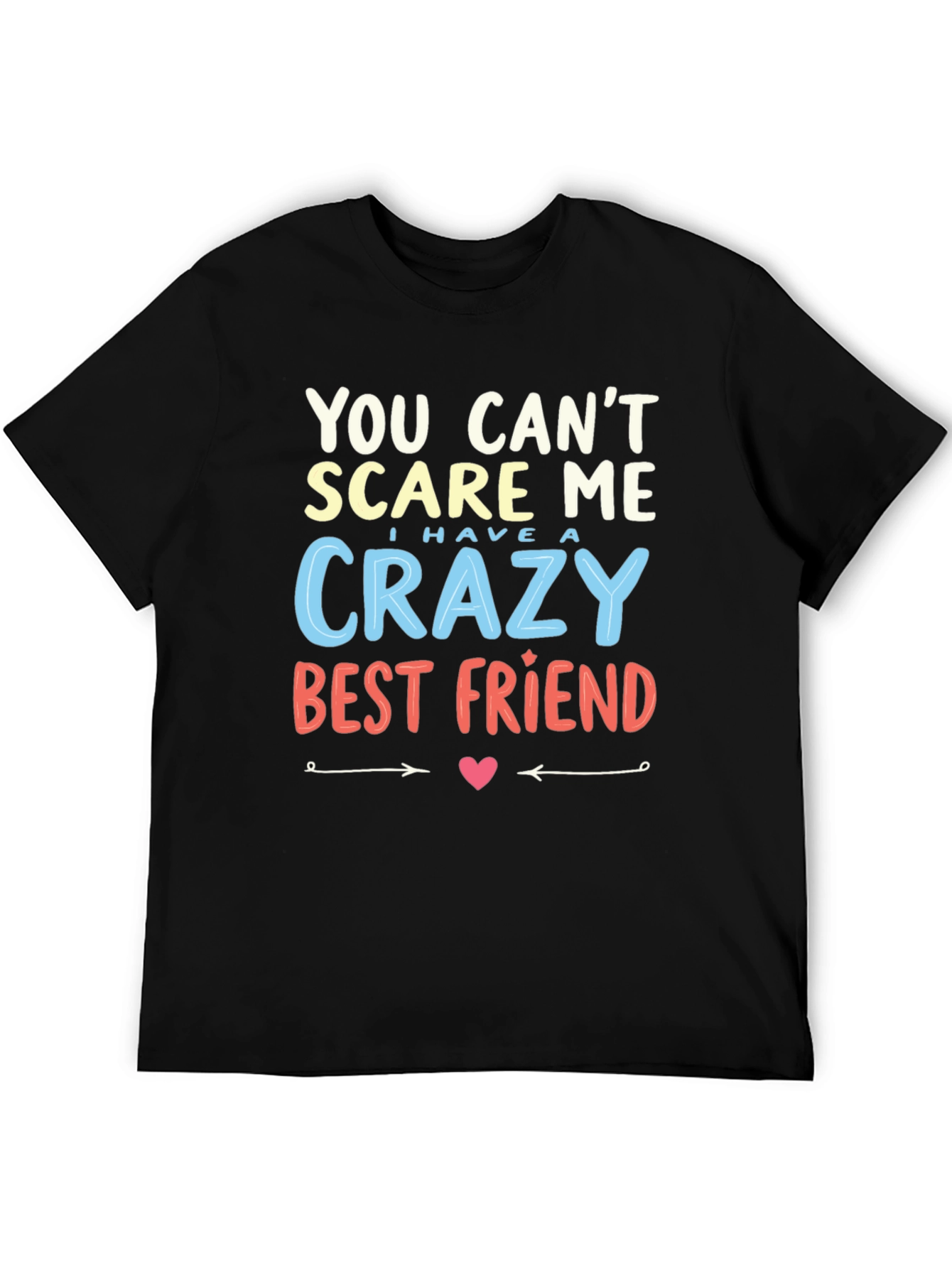 Crazy Best Friend T-Shirt - You Cant Scare Me!
