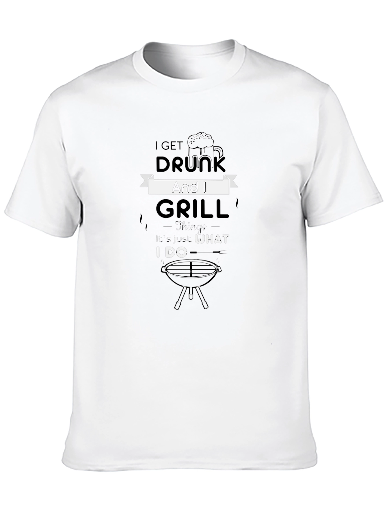 I Get Drunk and Grill T-Shirt