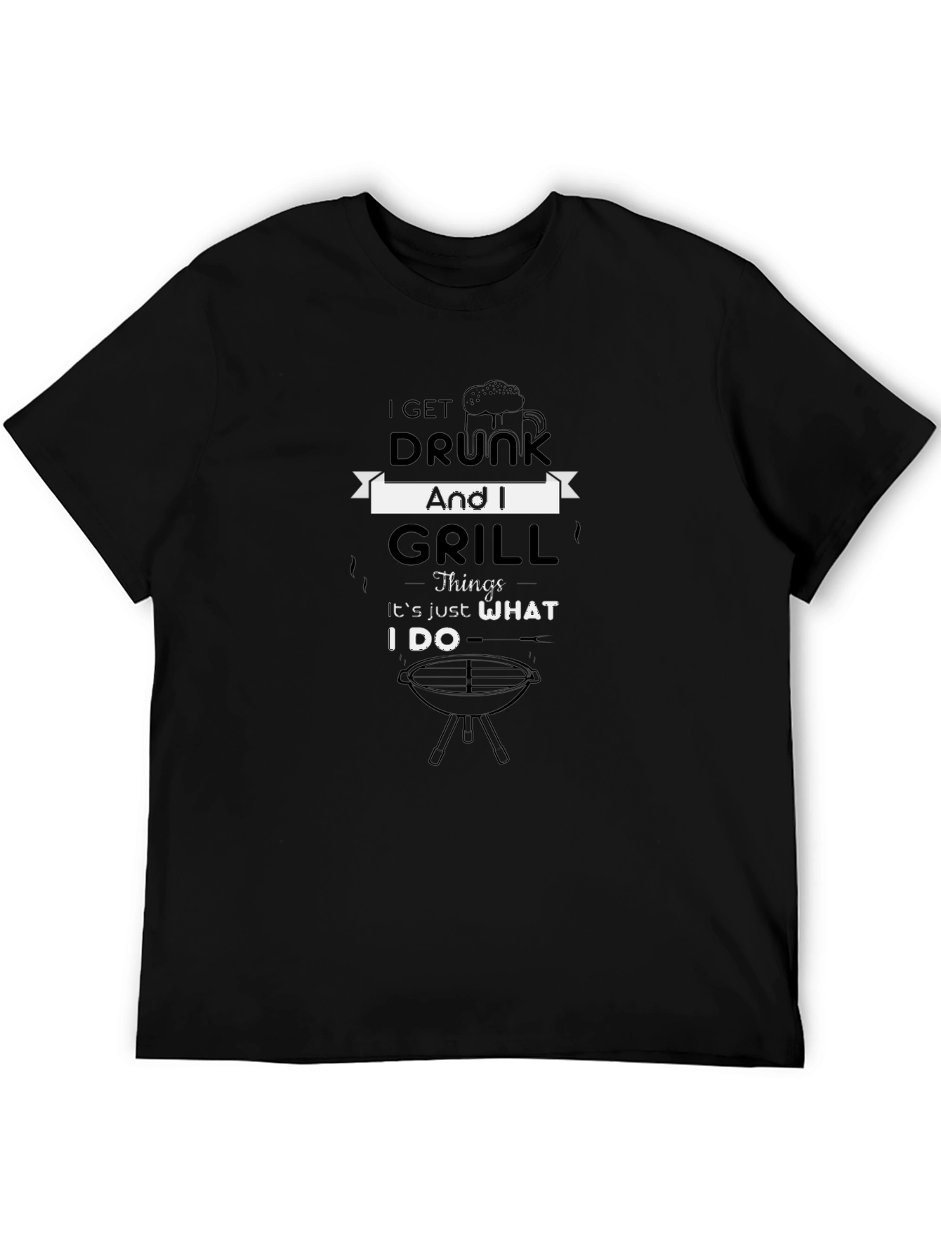 I Get Drunk and Grill T-Shirt
