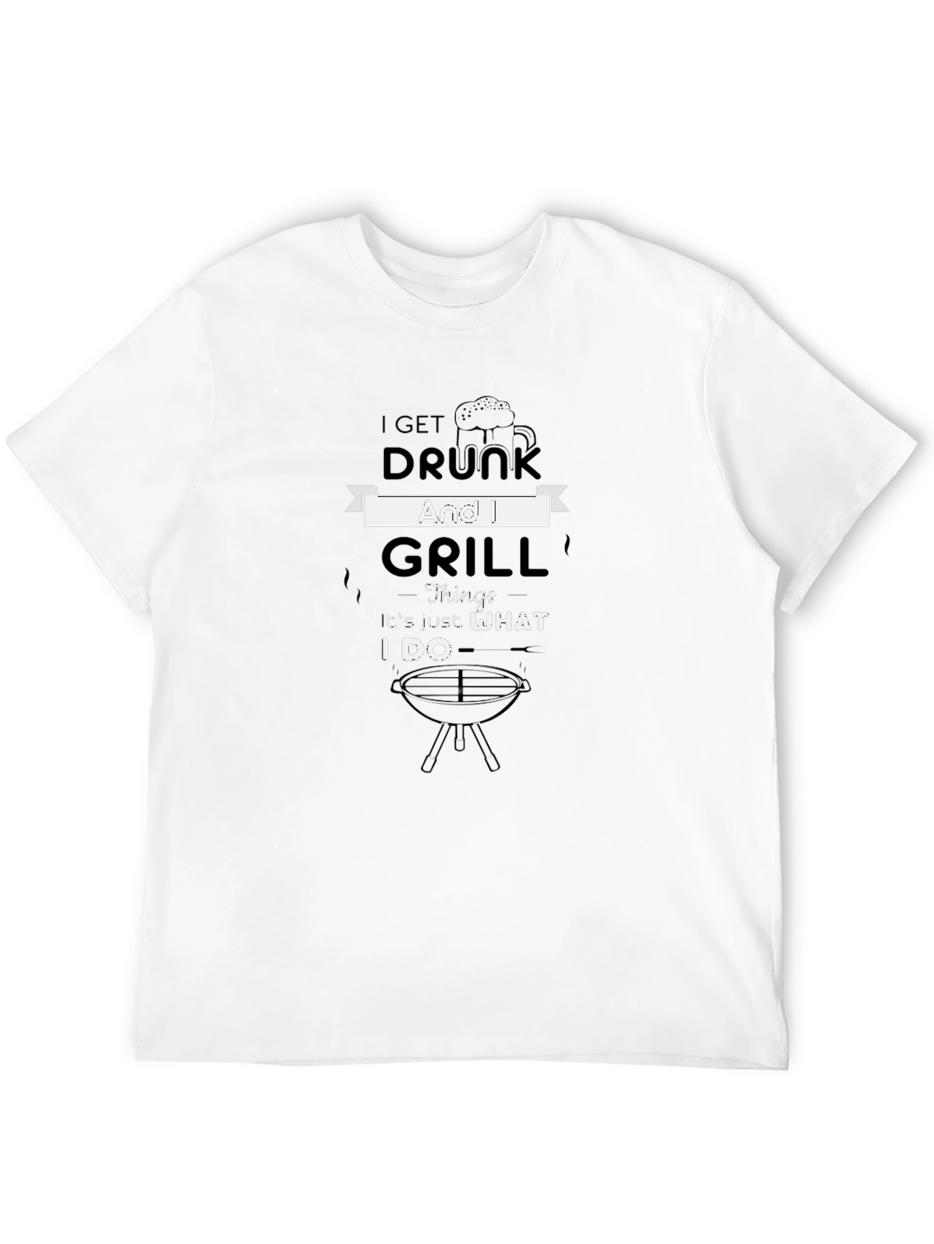I Get Drunk and Grill T-Shirt