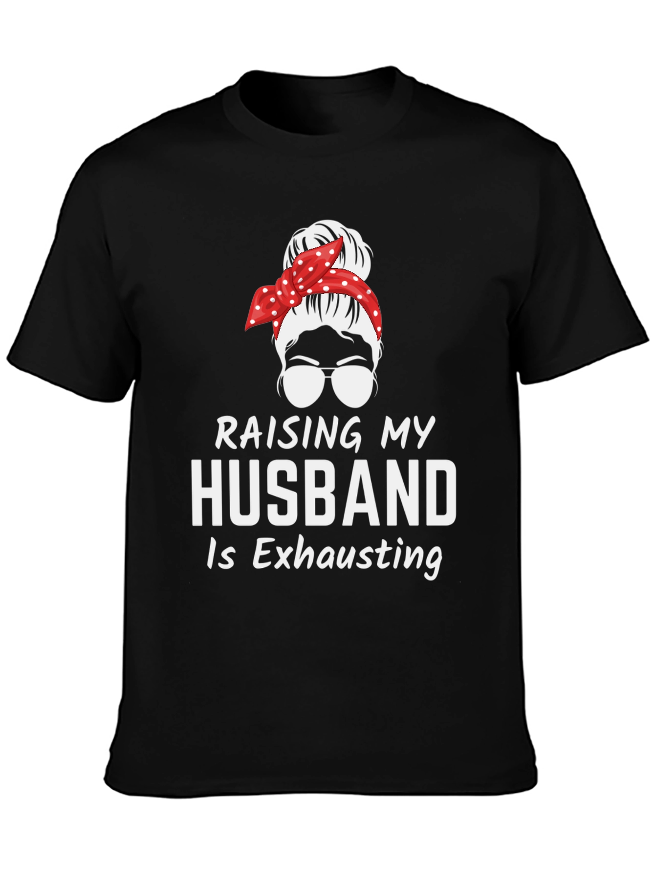 Raising My Husband T-Shirt - Exhausting Wife Life Tee