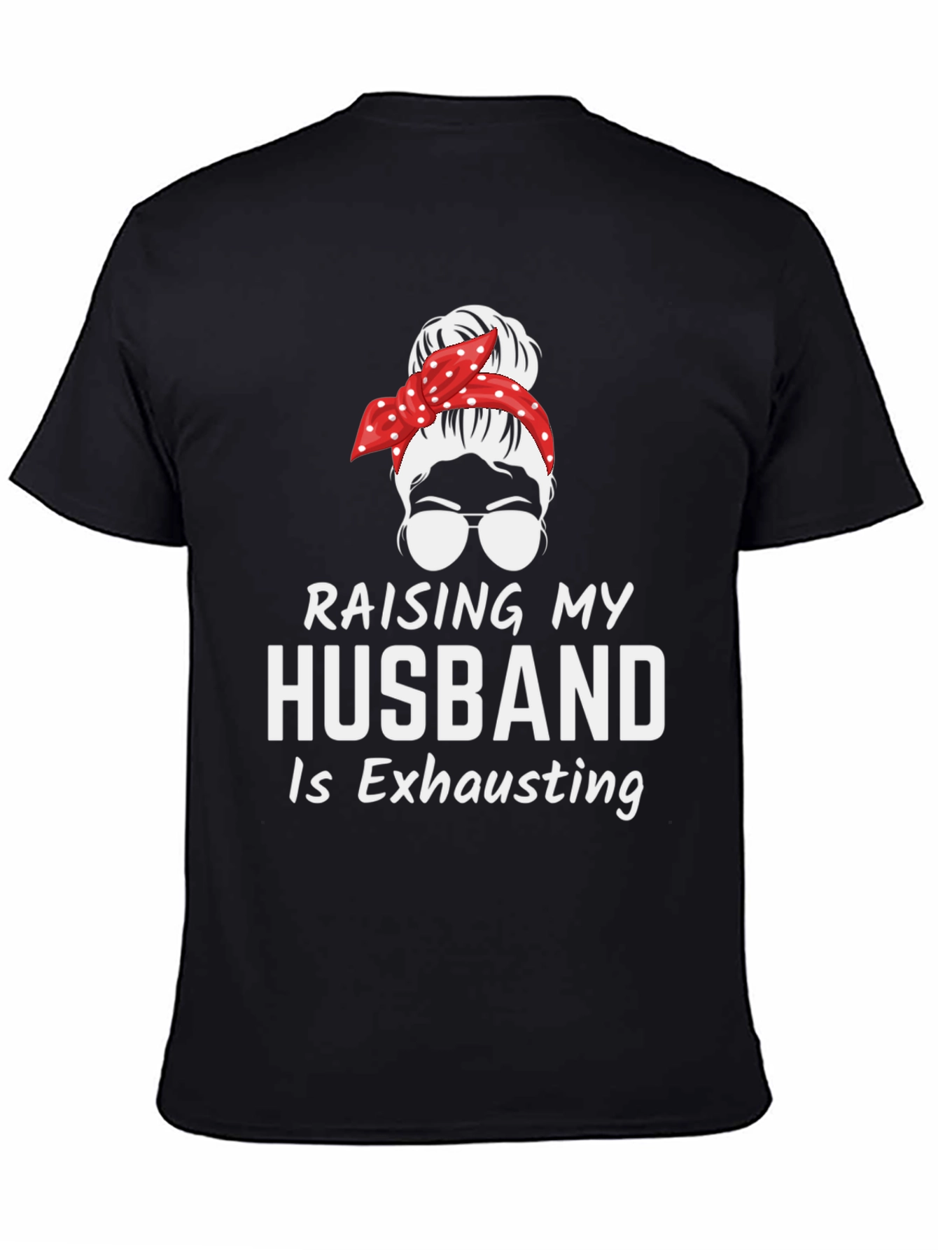 Raising My Husband T-Shirt - Exhausting Wife Life Tee