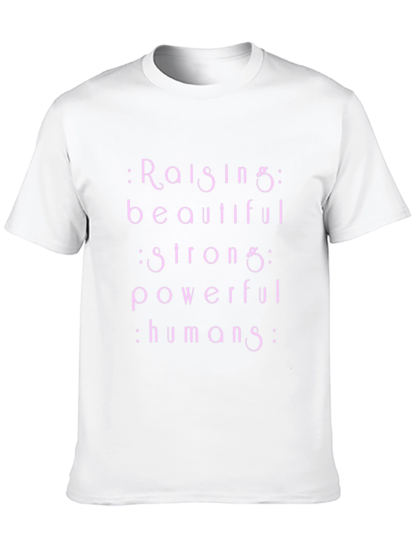 Raising Beautiful Strong Powerful Humans T-Shirt