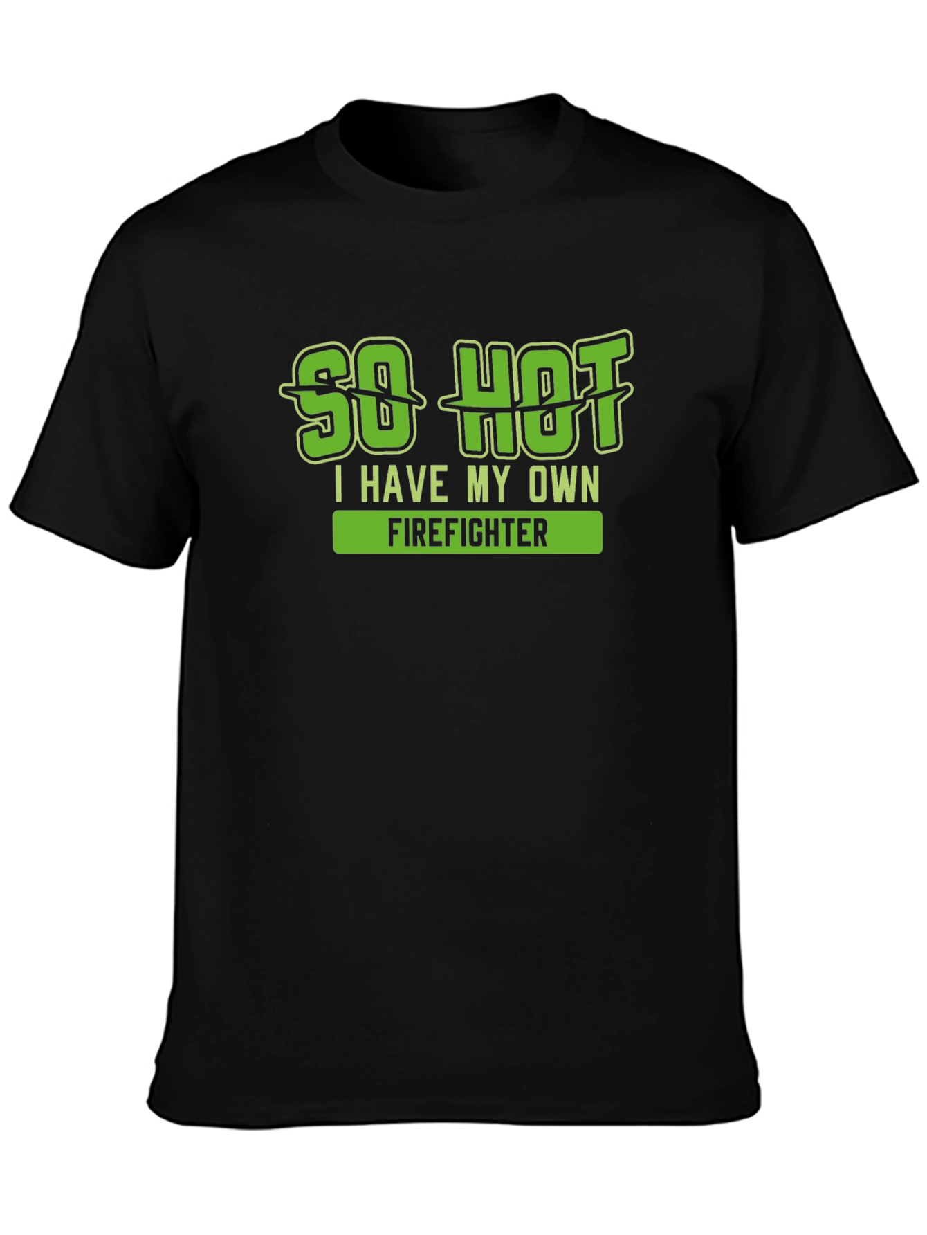 So Hot I Have My Own Firefighter T-Shirt