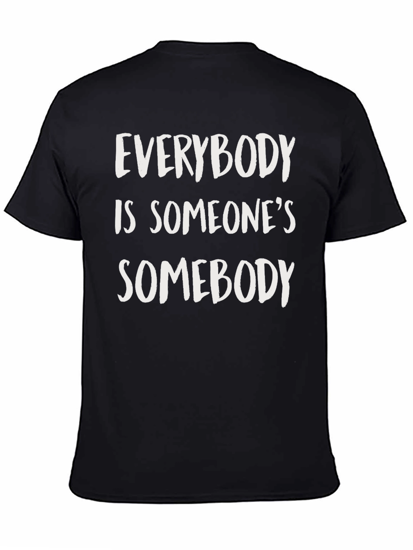 Everybody is Someones Somebody T-Shirt