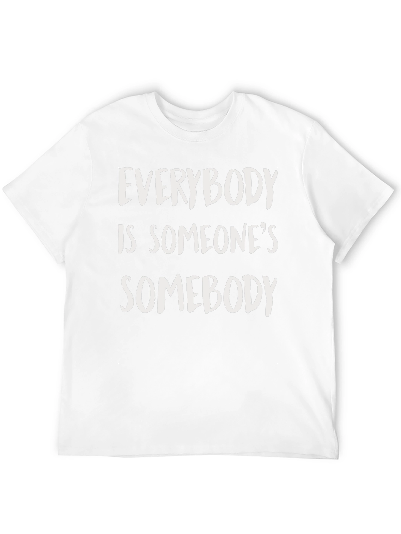 Everybody is Someones Somebody T-Shirt