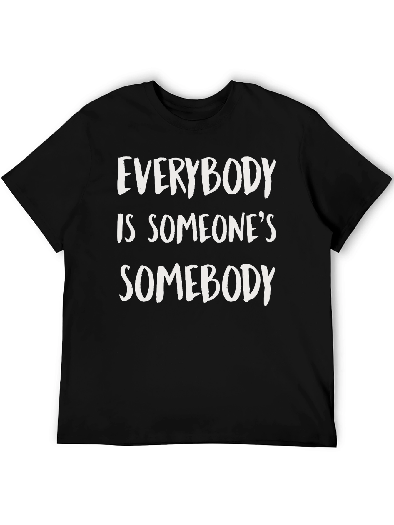 Everybody is Someones Somebody T-Shirt