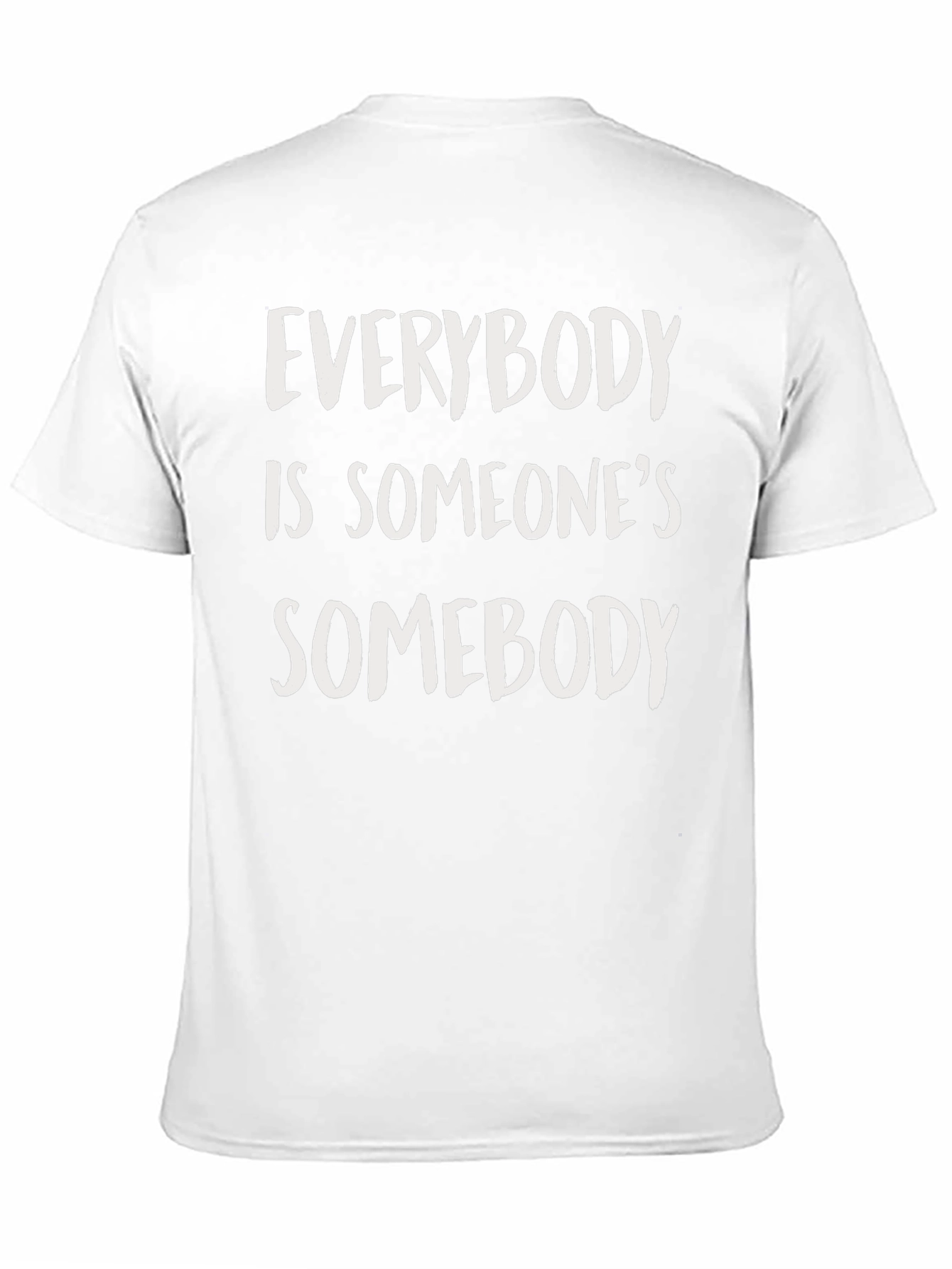 Everybody is Someones Somebody T-Shirt