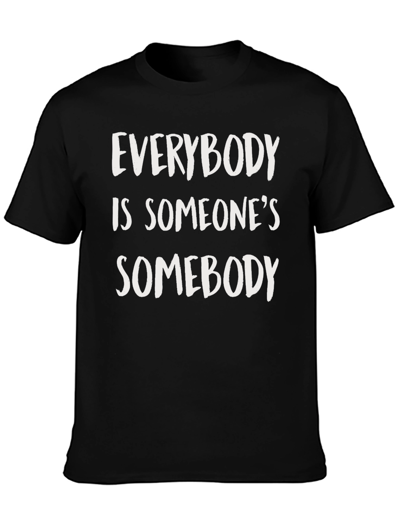 Everybody is Someones Somebody T-Shirt