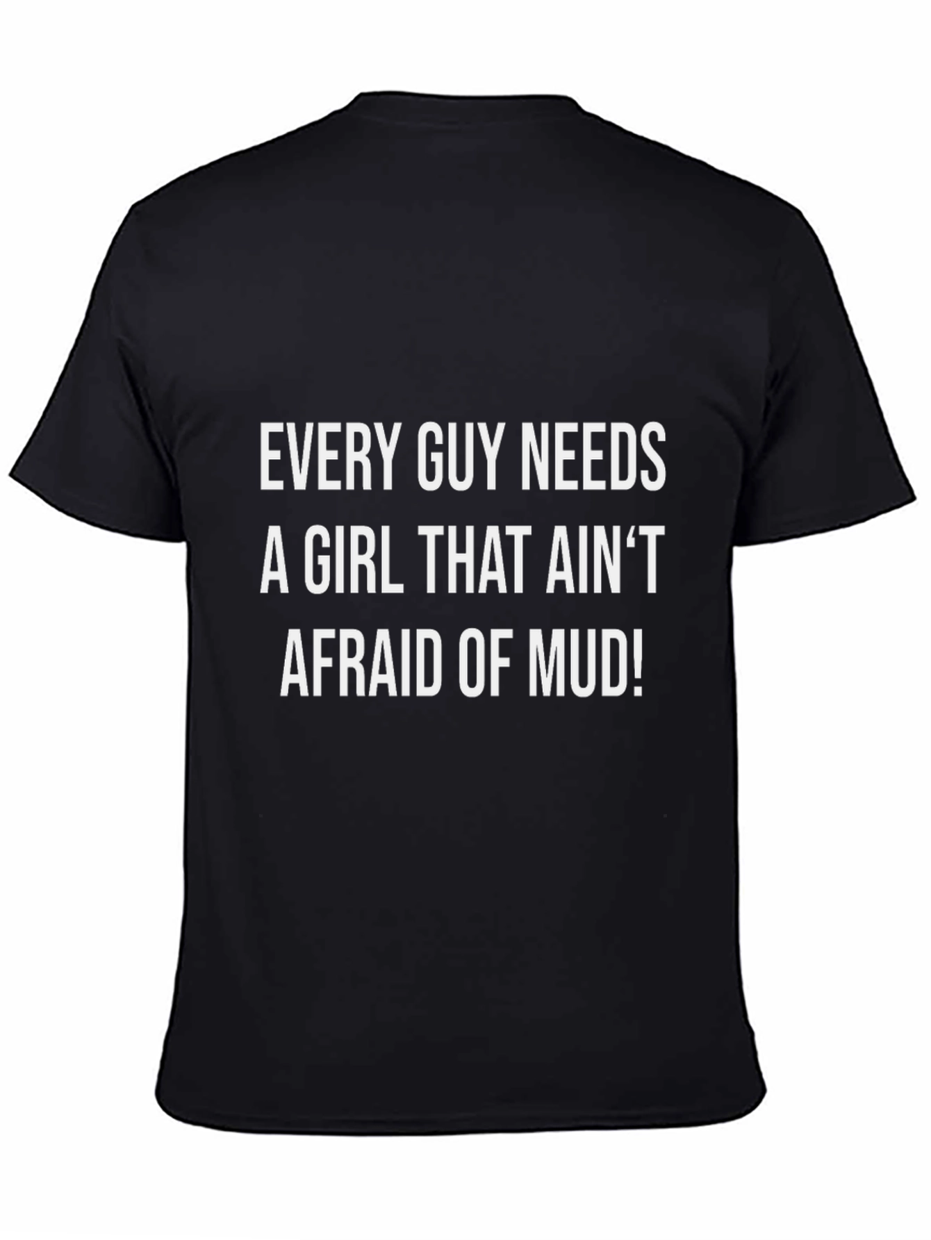 Every Guy Needs Mud Girl T-Shirt