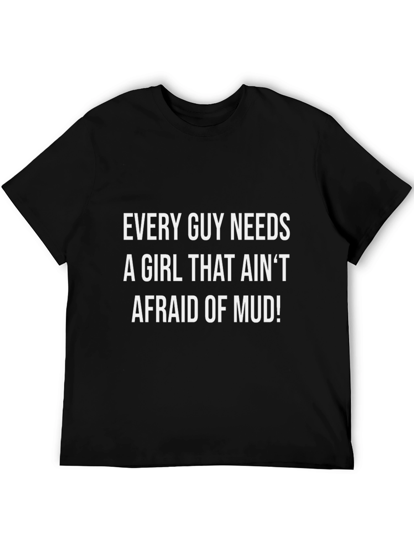 Every Guy Needs Mud Girl T-Shirt