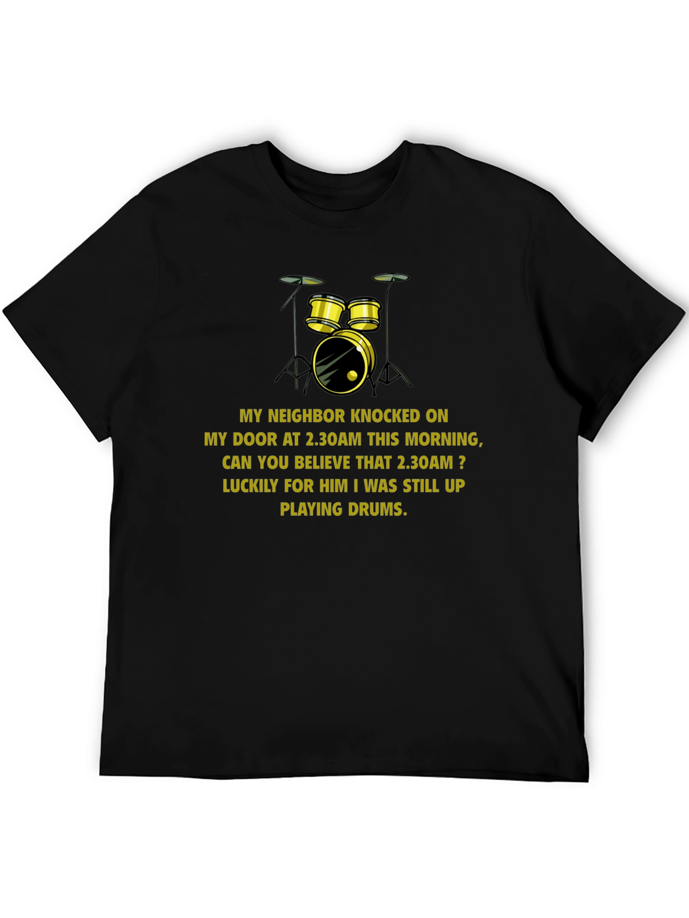 Funny Drummer T-Shirt: Neighbor Knocked at 2:30 AM