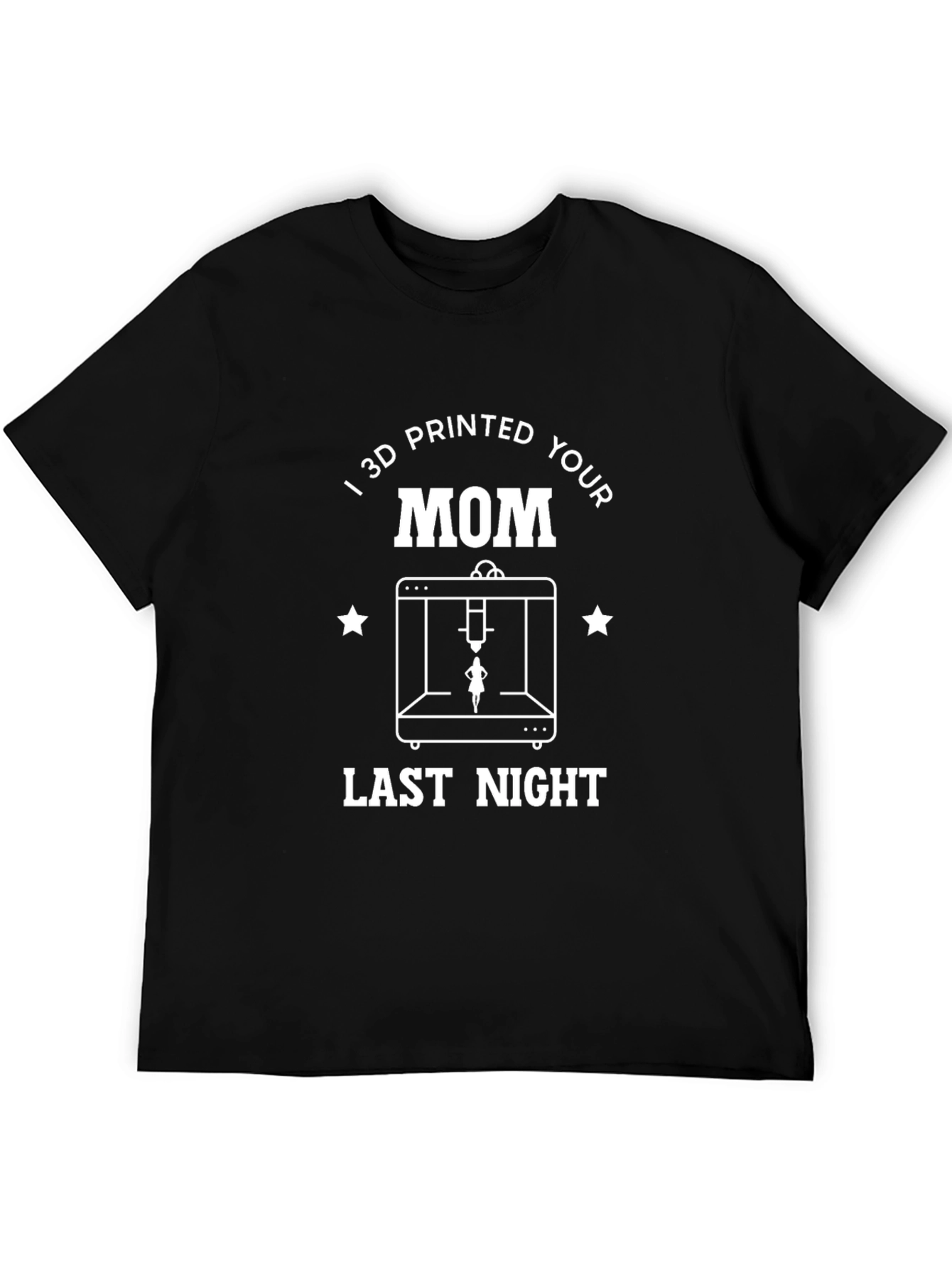 I 3D Printed Your Mom T-Shirt