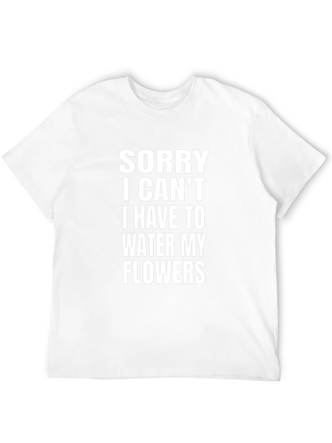 Sorry I Cant Water My Flowers T-Shirt