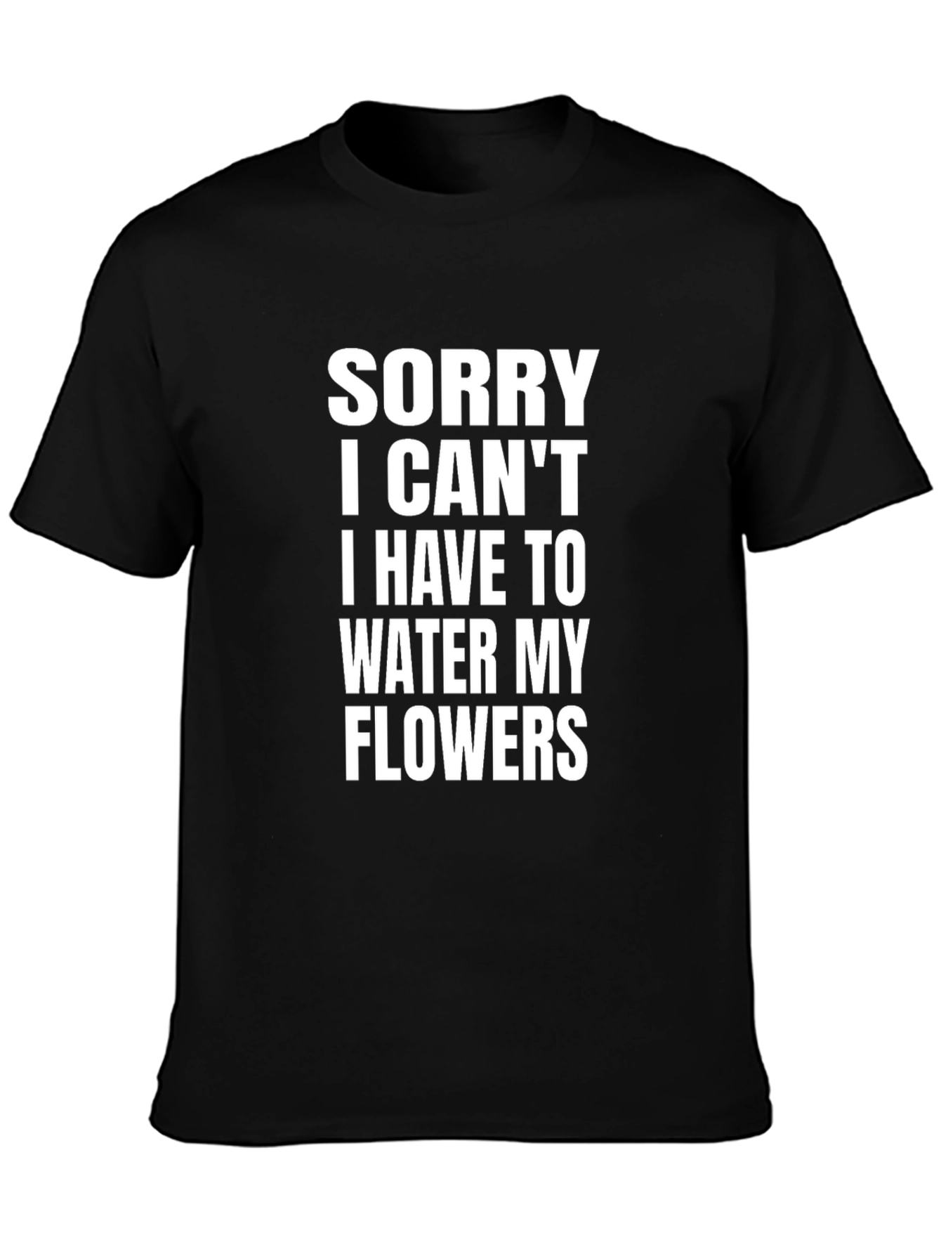Sorry I Cant Water My Flowers T-Shirt