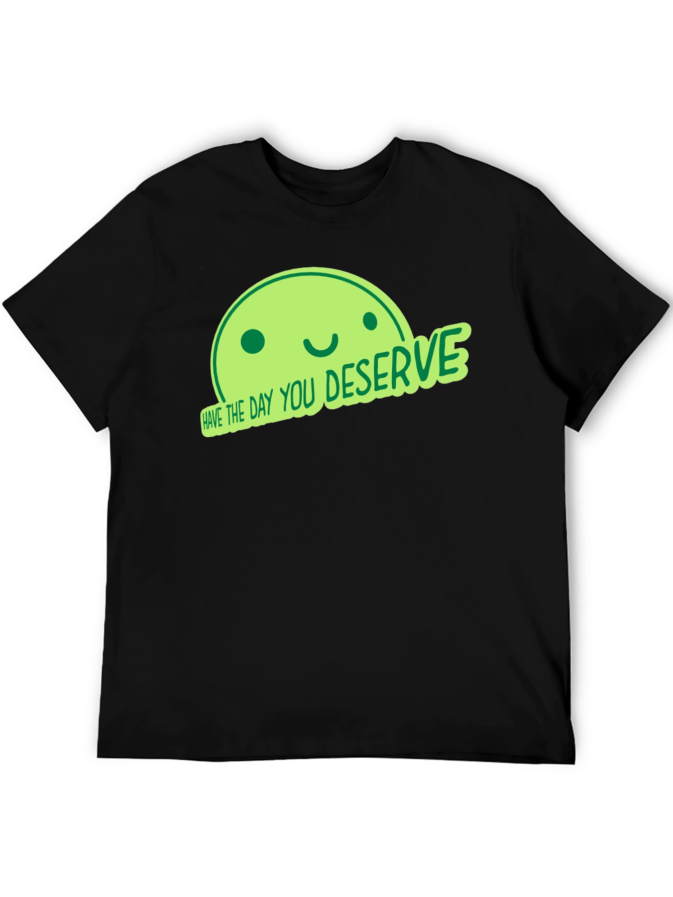 Have the Day You Deserve Black T-Shirt
