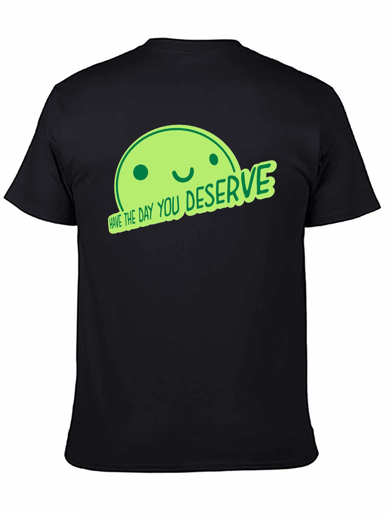 Have the Day You Deserve Black T-Shirt