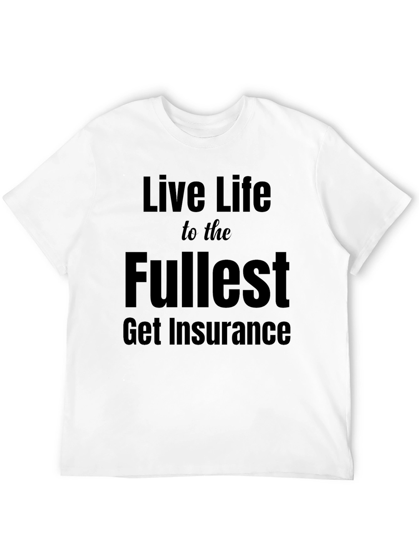 Live Life T-Shirt - Get Insurance Slogan Tee