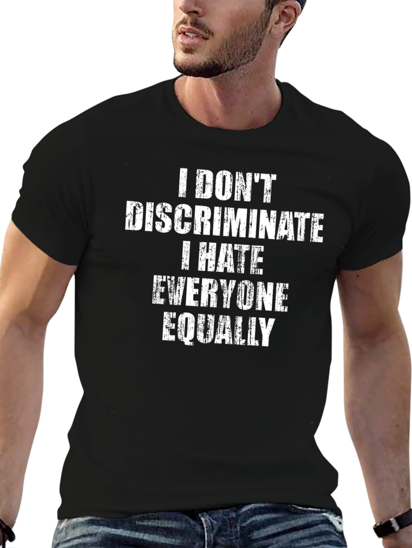 I Dont Discriminate I Hate Everyone Equally - T-Shirt