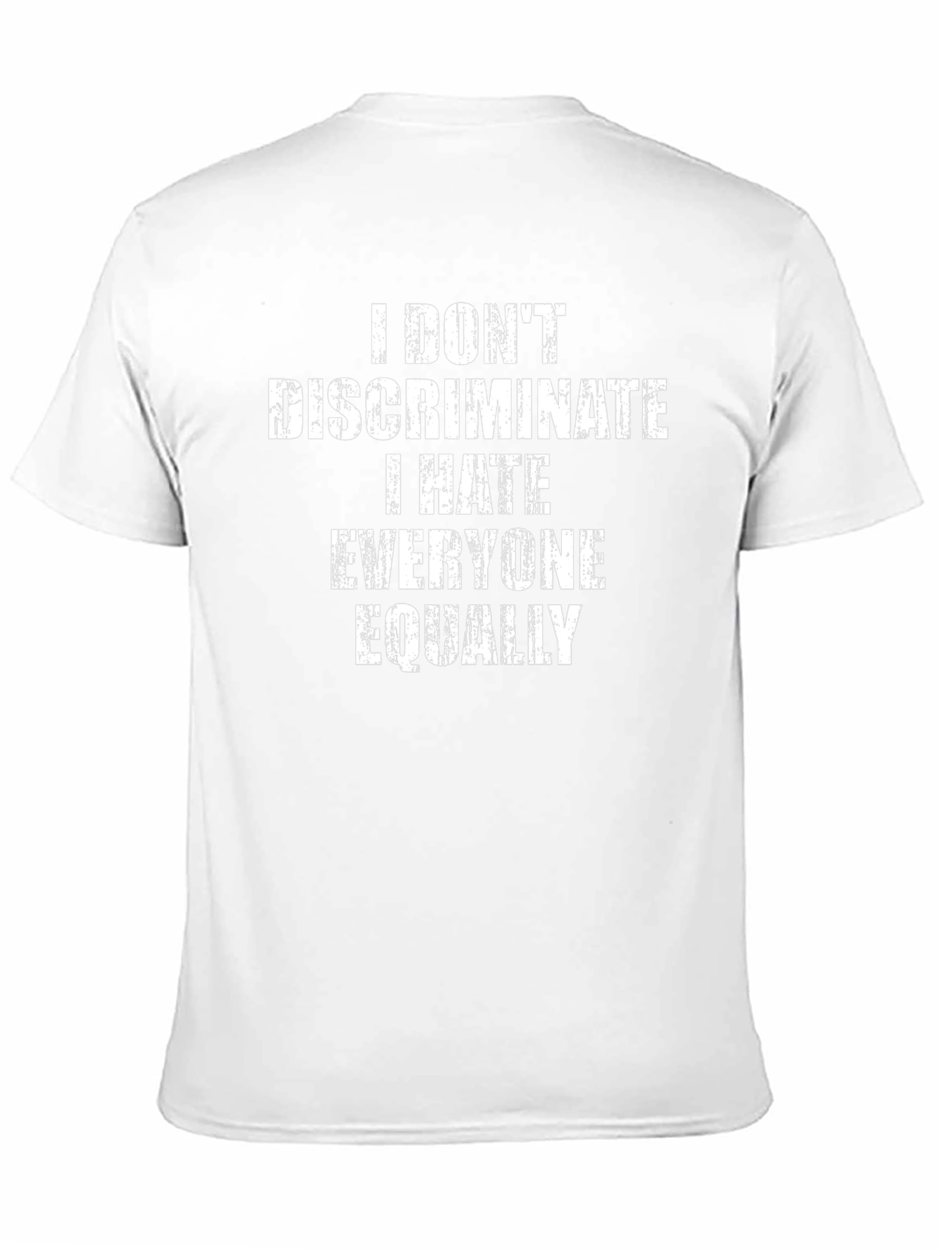 I Dont Discriminate I Hate Everyone Equally - T-Shirt