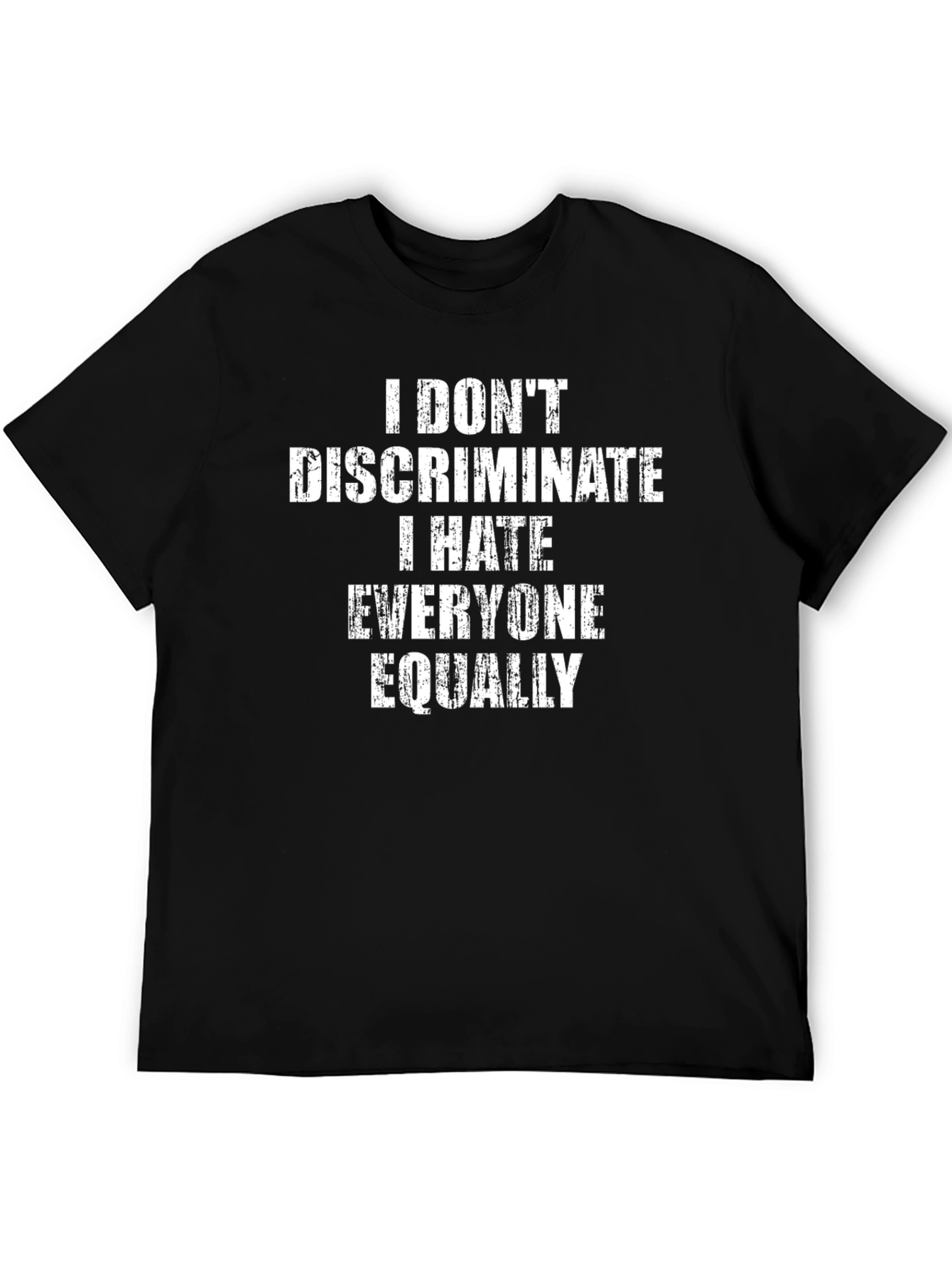I Dont Discriminate I Hate Everyone Equally - T-Shirt