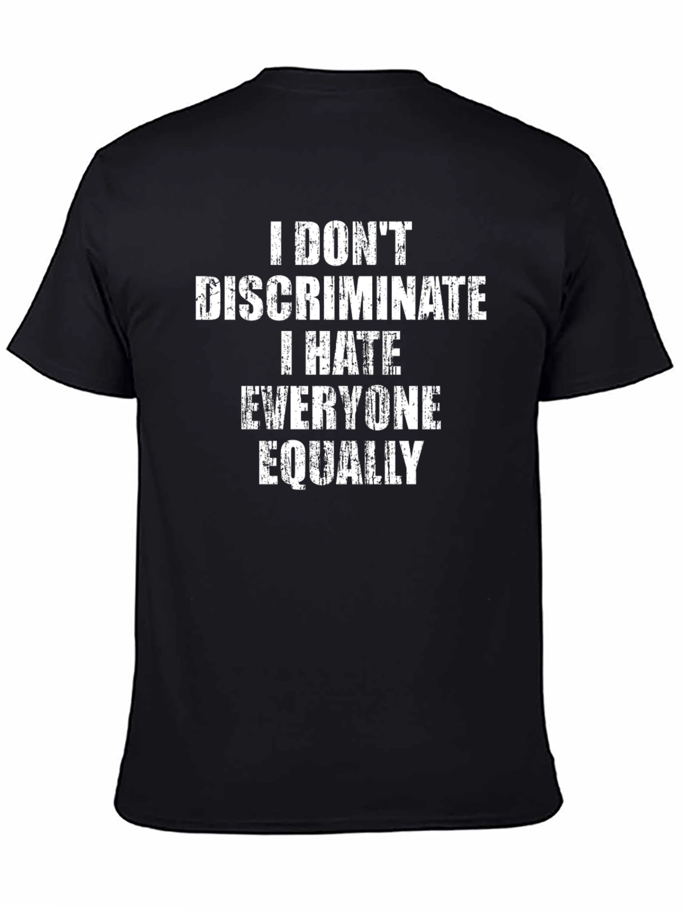 I Dont Discriminate I Hate Everyone Equally - T-Shirt