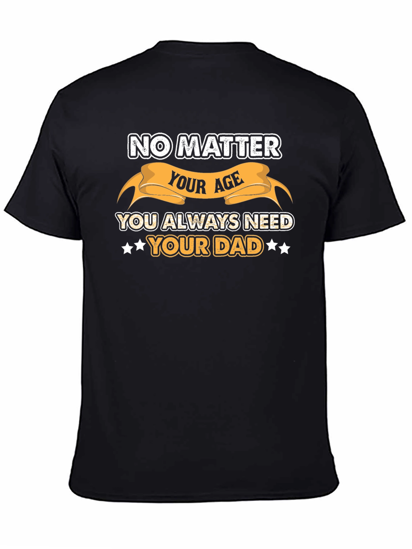 No Matter Your Age Always Need Your Dad T-Shirt