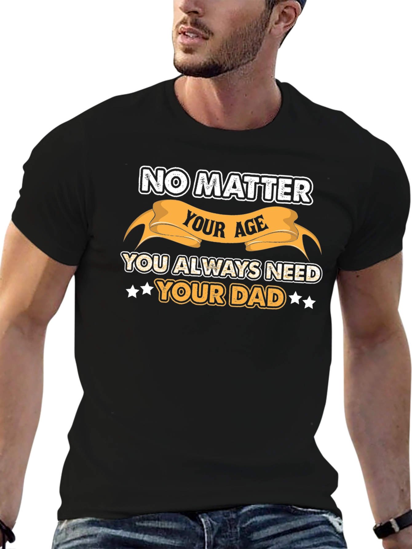 No Matter Your Age Always Need Your Dad T-Shirt