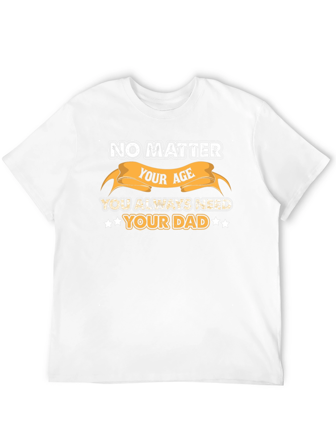No Matter Your Age Always Need Your Dad T-Shirt
